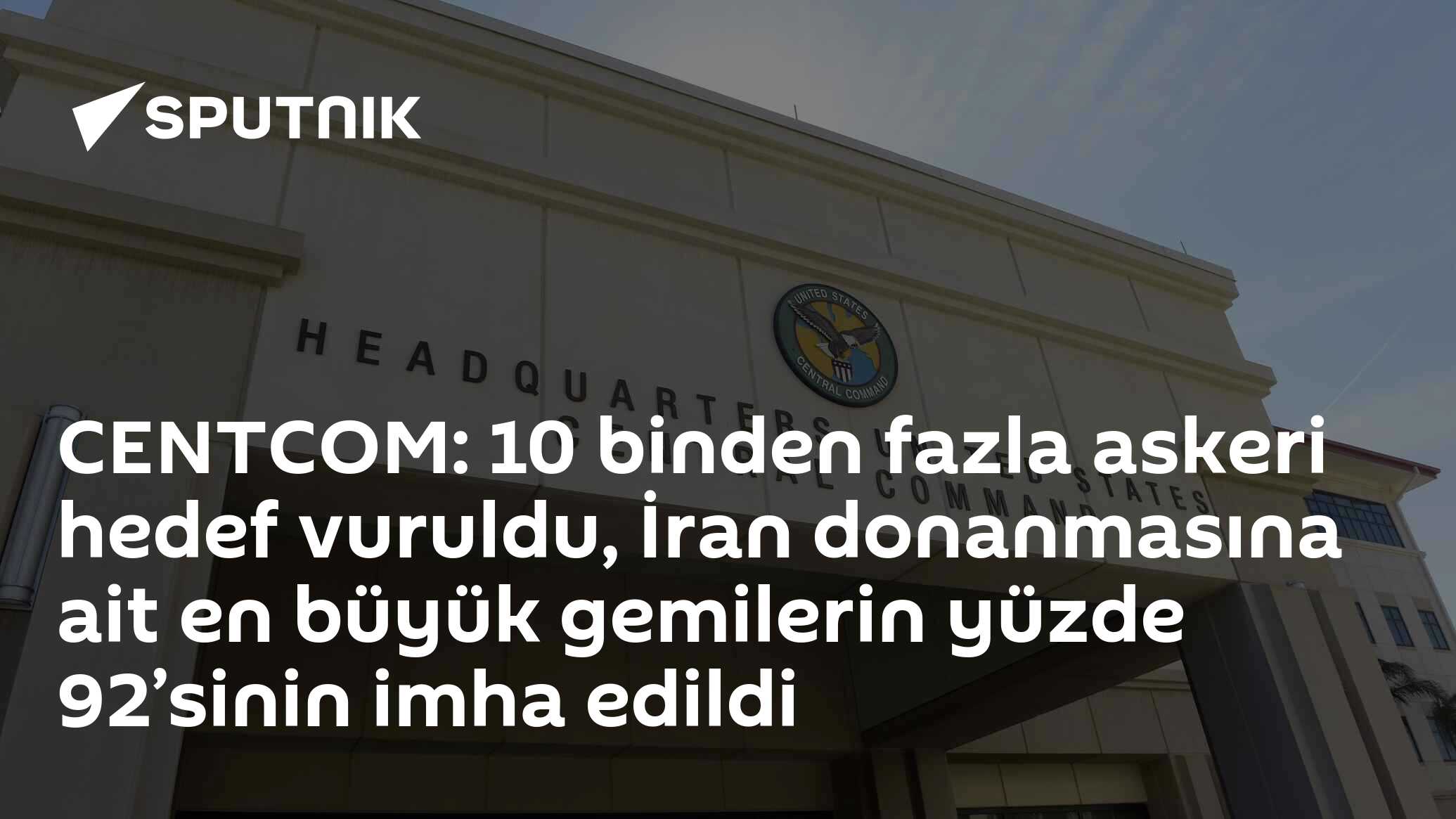 CENTCOM: 10 binden fazla askeri hedef vuruldu, İran donanmasına ait en büyük gemilerin yüzde 92’sinin imha edildi