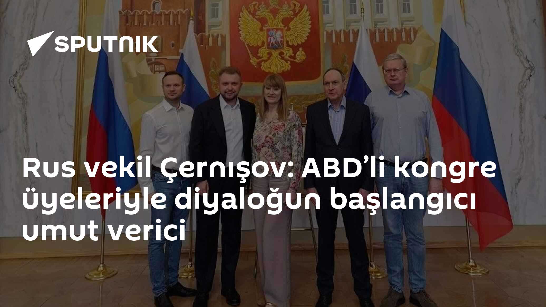 Rus vekil Çernışov: ABD’li kongre üyeleriyle diyaloğun başlangıcı umut verici