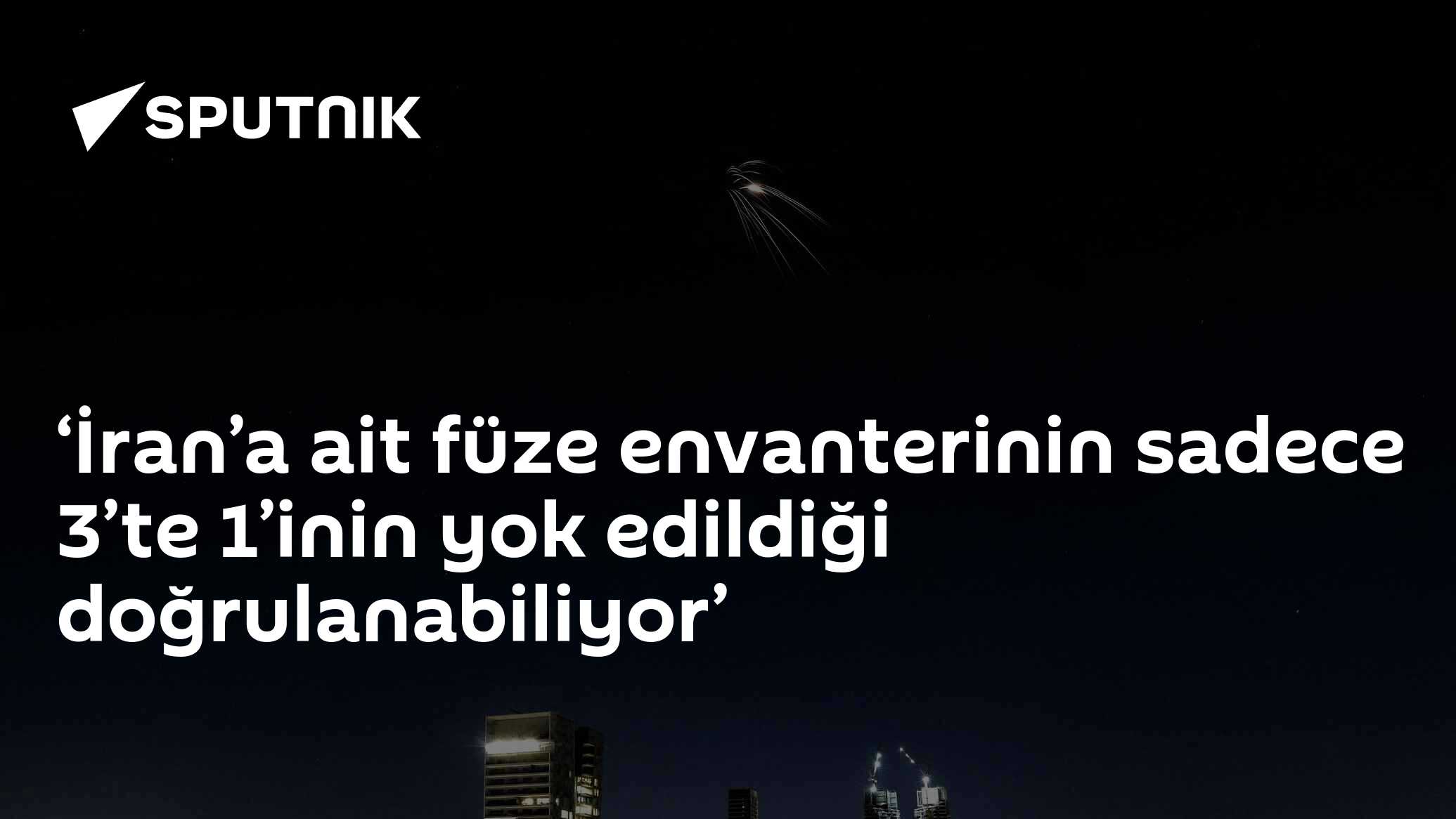 ‘İran’a ait füze envanterinin sadece 3’te 1’inin yok edildiği doğrulanabiliyor’