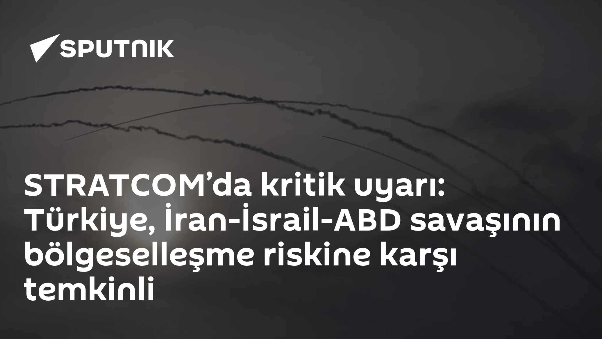STRATCOM’da kritik uyarı: Türkiye, İran-İsrail-ABD savaşının bölgeselleşme riskine karşı temkinli