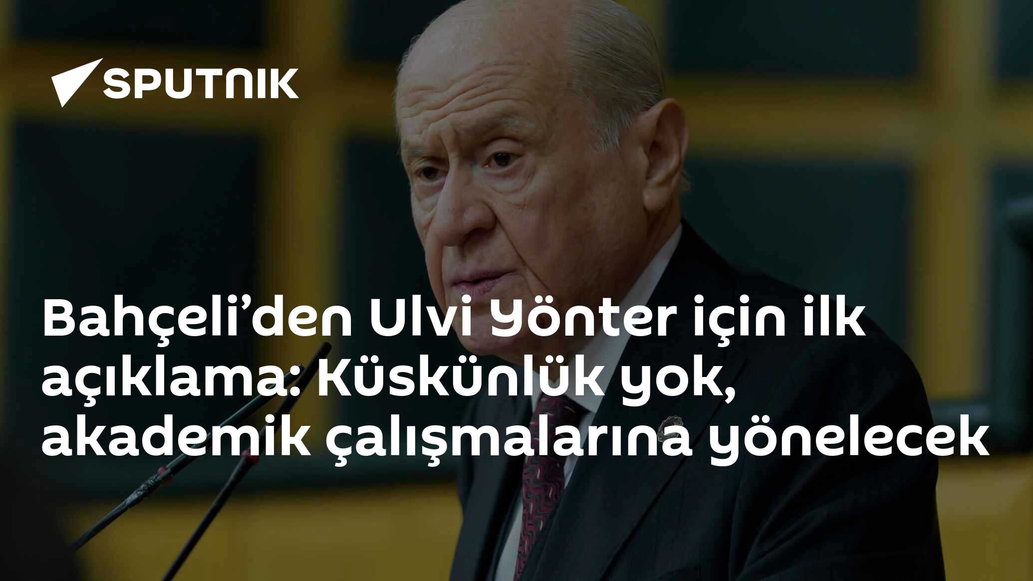 Bahçeli’den Ulvi Yönter için ilk açıklama: Küskünlük yok, akademik çalışmalarına yönelecek