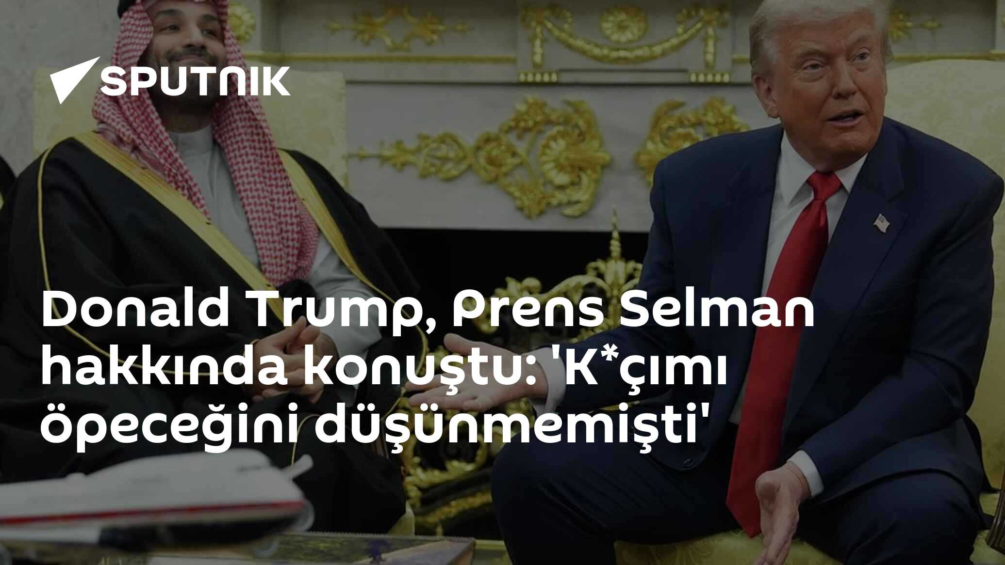 Donald Trump, Prens Selman hakkında konuştu: 'K*çımı öpeceğini düşünmemiştim'