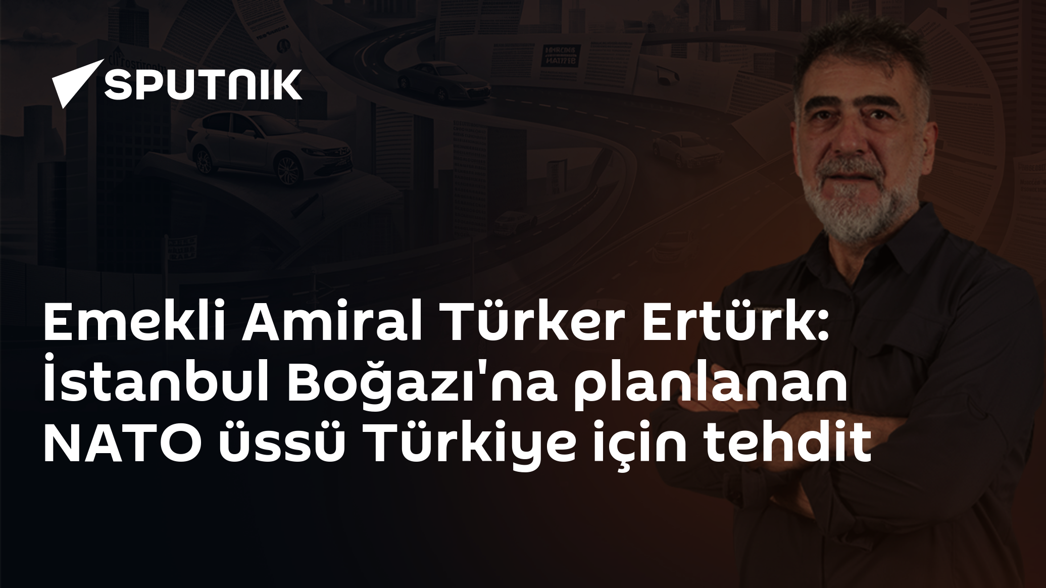 Emekli Amiral Türker Ertürk: İstanbul Boğazı'na planlanan NATO üssü Türkiye için tehdit