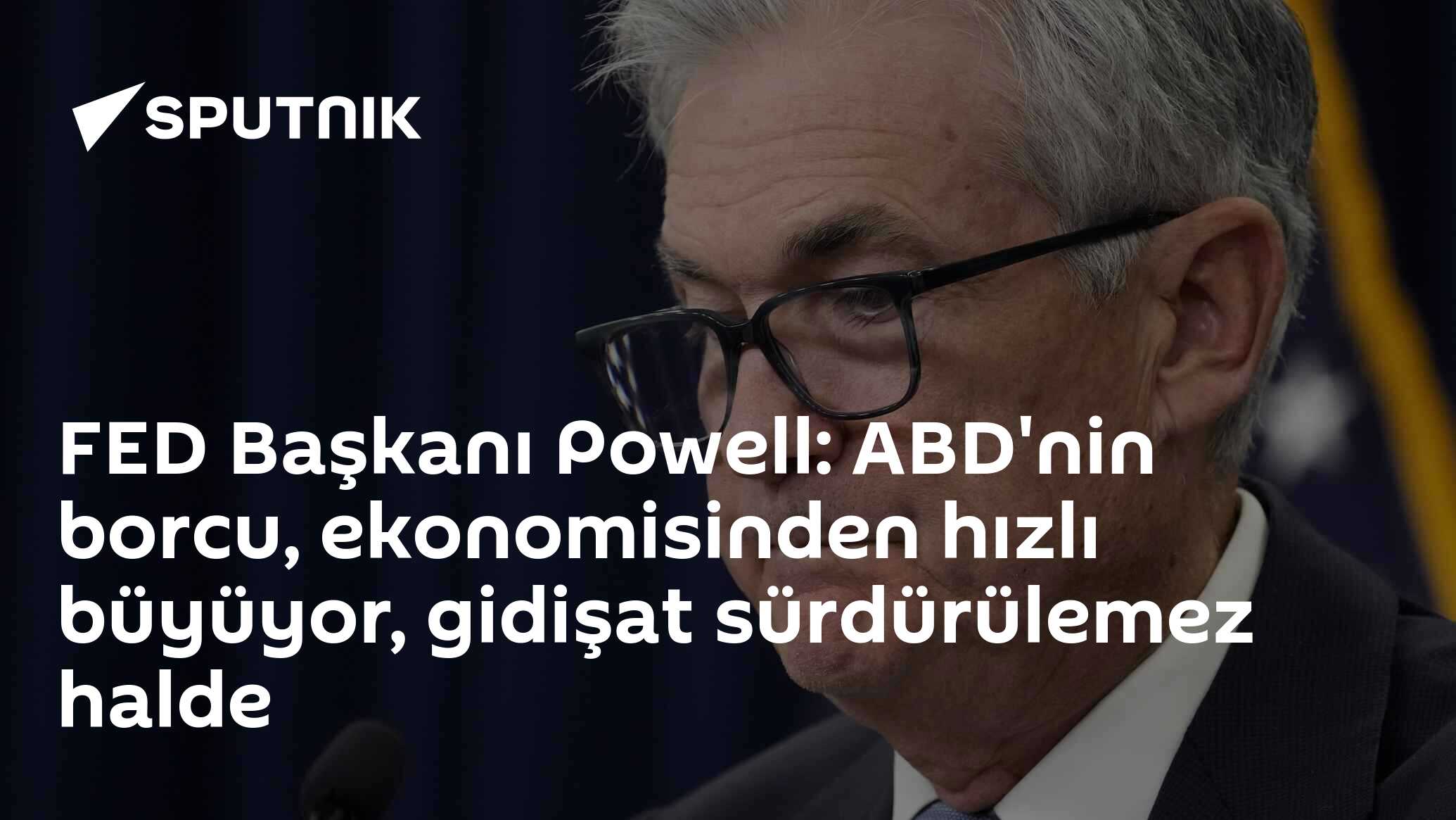 FED Başkanı Powell: ABD'nin borcu, ekonomisinden hızlı büyüyor, gidişat sürdürülemez halde