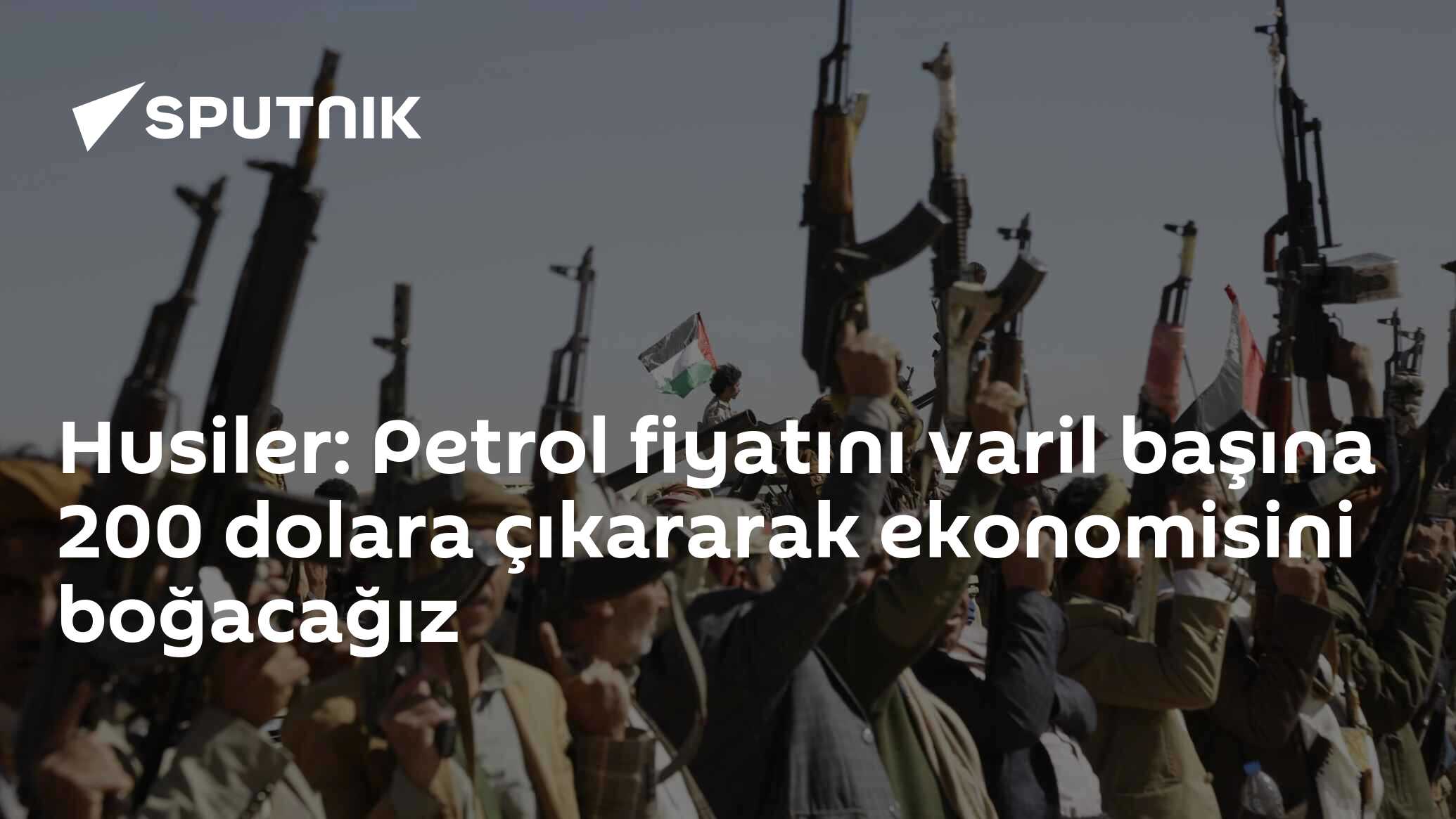 Husiler: Petrol fiyatını varil başına 200 dolara çıkararak ekonomisini boğacağız