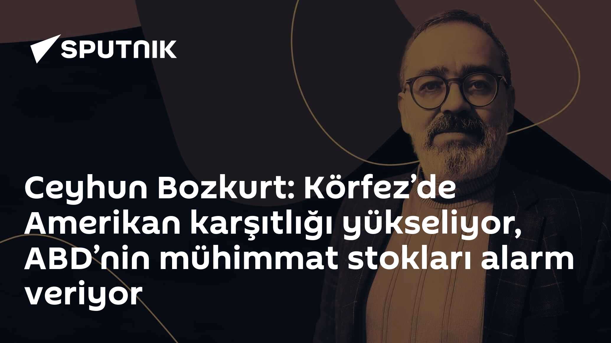 Ceyhun Bozkurt: Körfez’de Amerikan karşıtlığı yükseliyor, ABD’nin mühimmat stokları alarm veriyor
