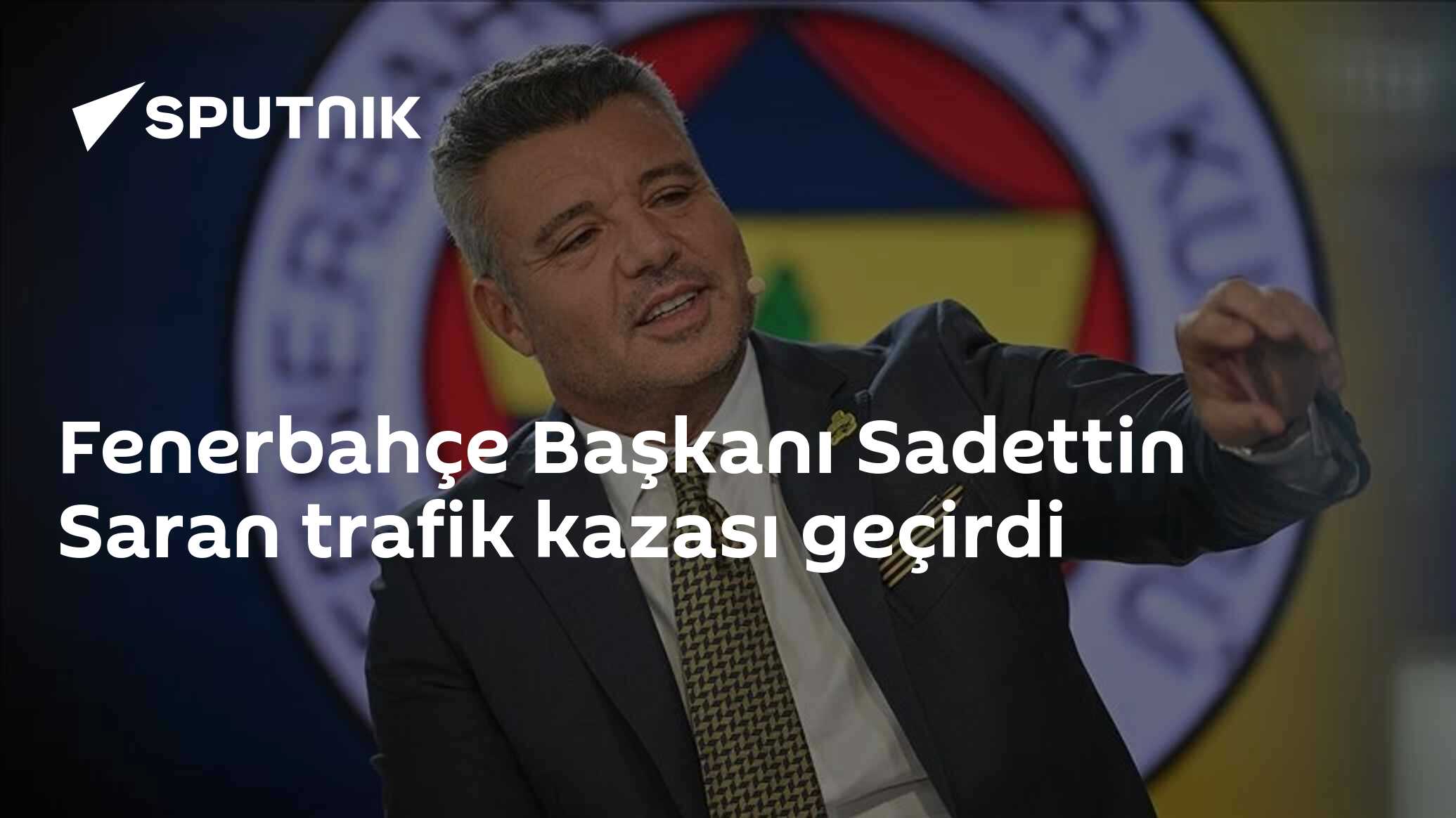 Fenerbahçe Başkanı Sadettin Saran trafik kazası geçirdi