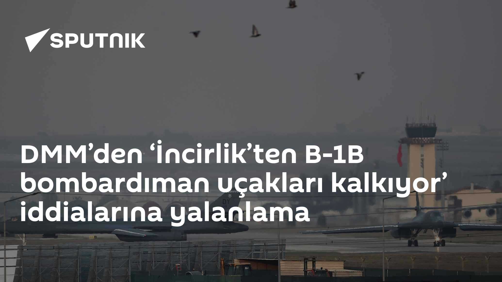 DMM’den ‘İncirlik’ten B-1B bombardıman uçakları kalkıyor’ iddialarına yalanlama
