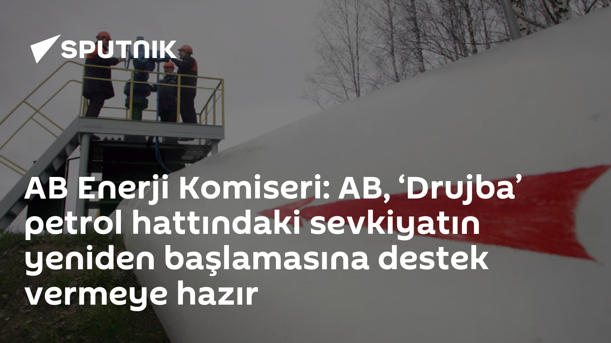 AB Enerji Komiseri: AB, ‘Drujba’ petrol hattındaki sevkiyatın yeniden başlamasına destek vermeye hazır
