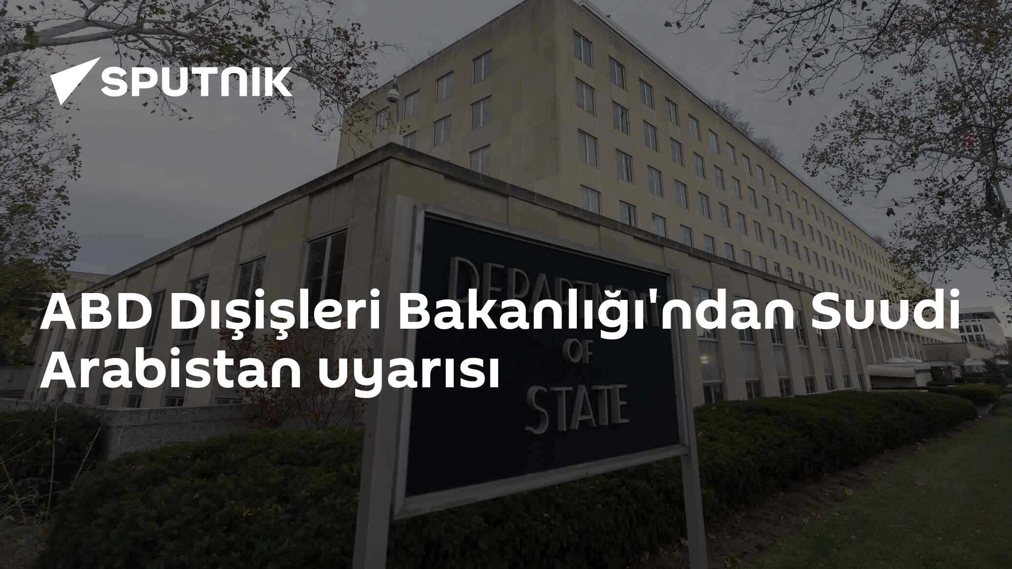 ABD Dışişleri Bakanlığı'ndan Suudi Arabistan uyarısı