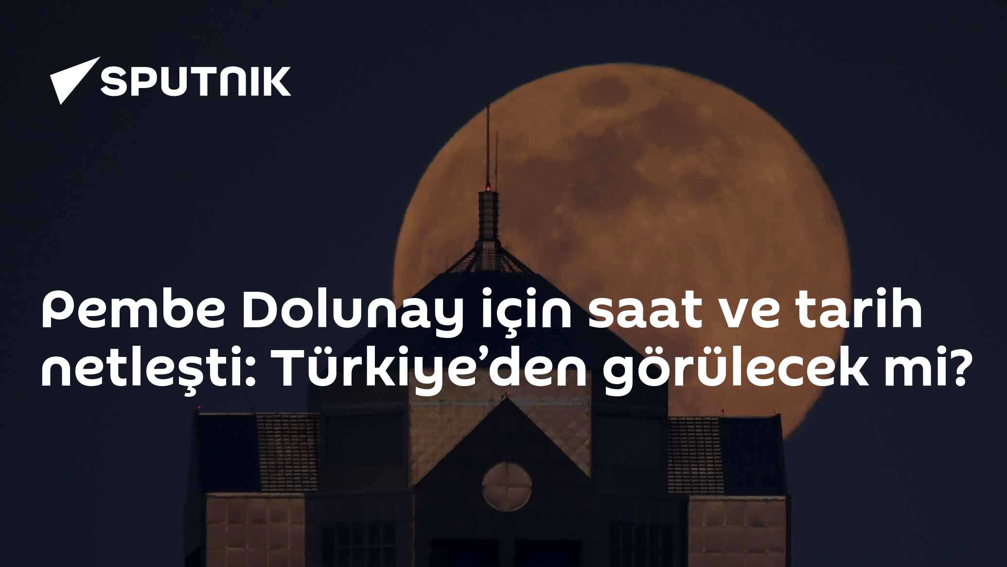 Pembe Dolunay için saat ve tarih netleşti: Türkiye’den görülecek mi?