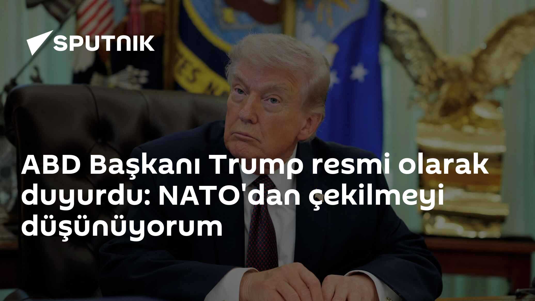 ABD Başkanı Trump resmi olarak duyurdu:  NATO'dan çekilmeyi düşünüyorum