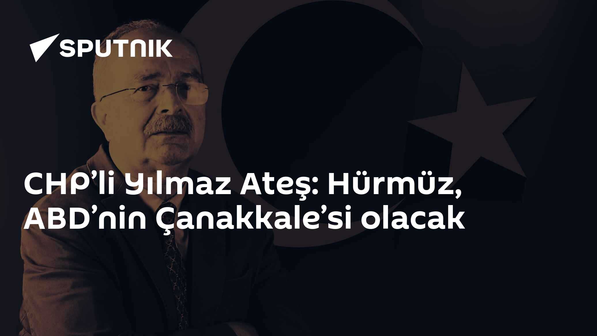 CHP’li Yılmaz Ateş: Hürmüz, ABD’nin Çanakkale’si olacak