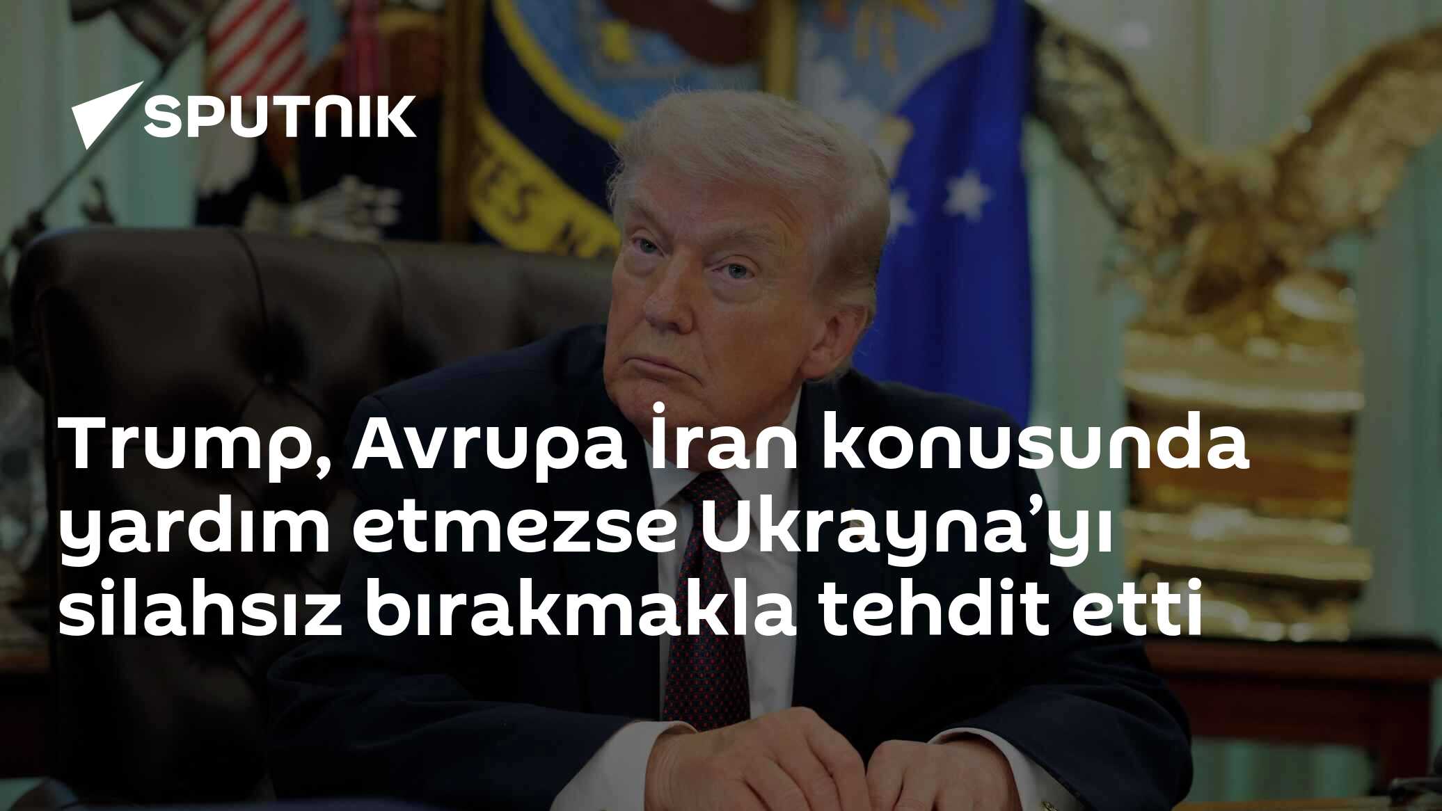 Trump, Avrupa İran konusunda yardım etmezse Ukrayna’yı silahsız bırakmakla tehdit etti