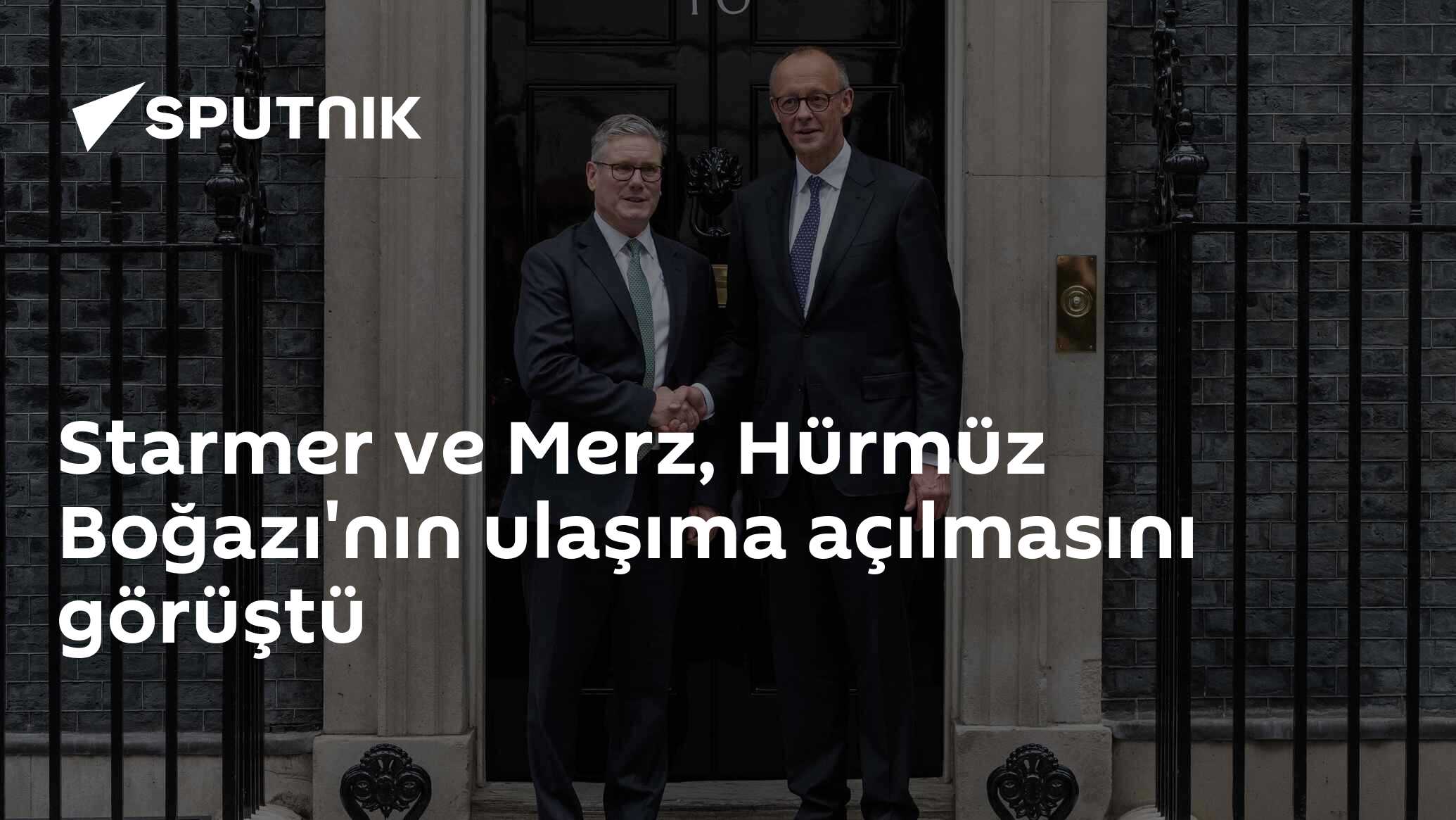 Starmer ve Merz, Hürmüz Boğazı'nın ulaşıma açılmasını görüştü