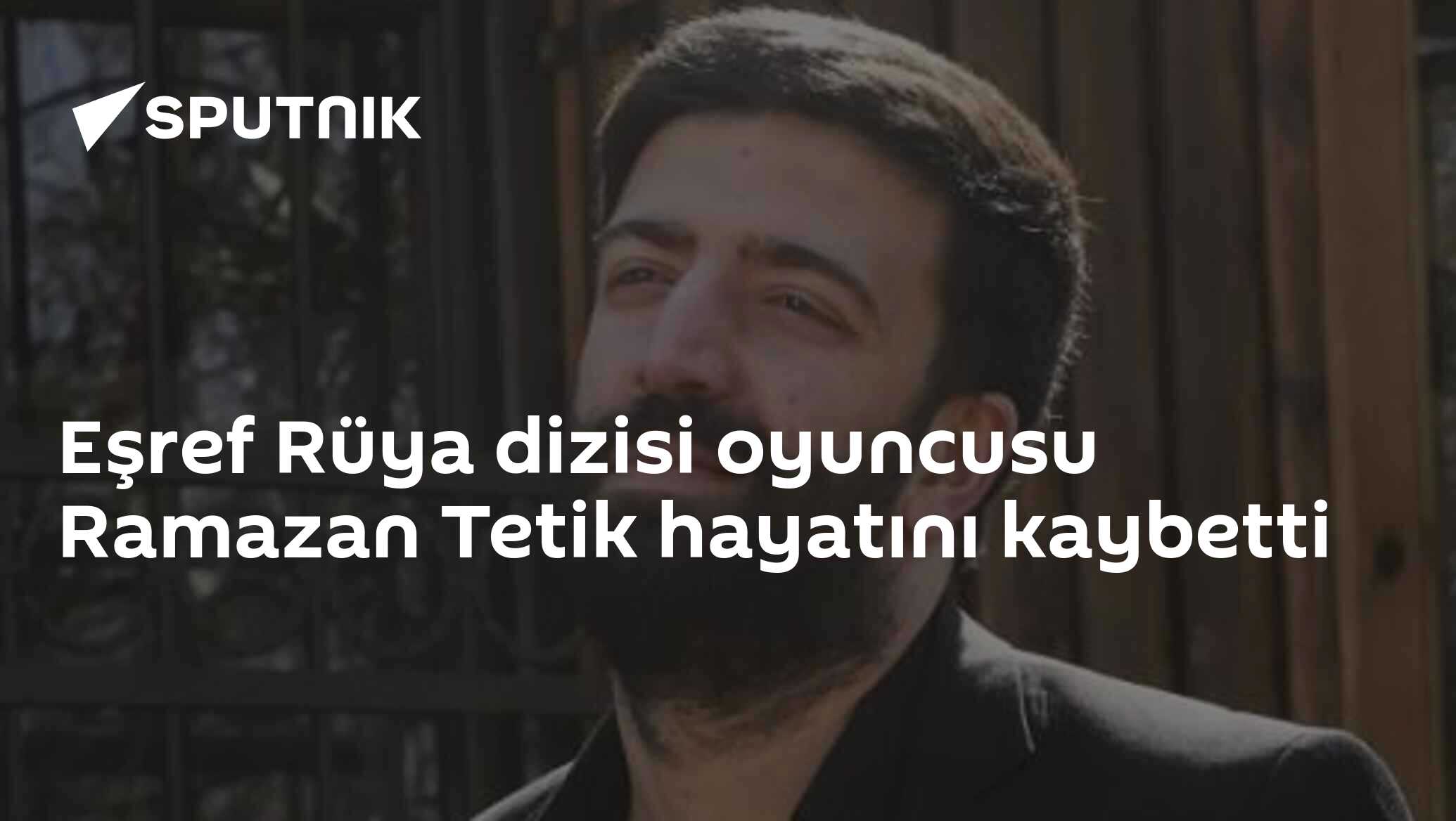 Eşref Rüya dizisi oyuncusu Ramazan Tetik hayatını kaybetti