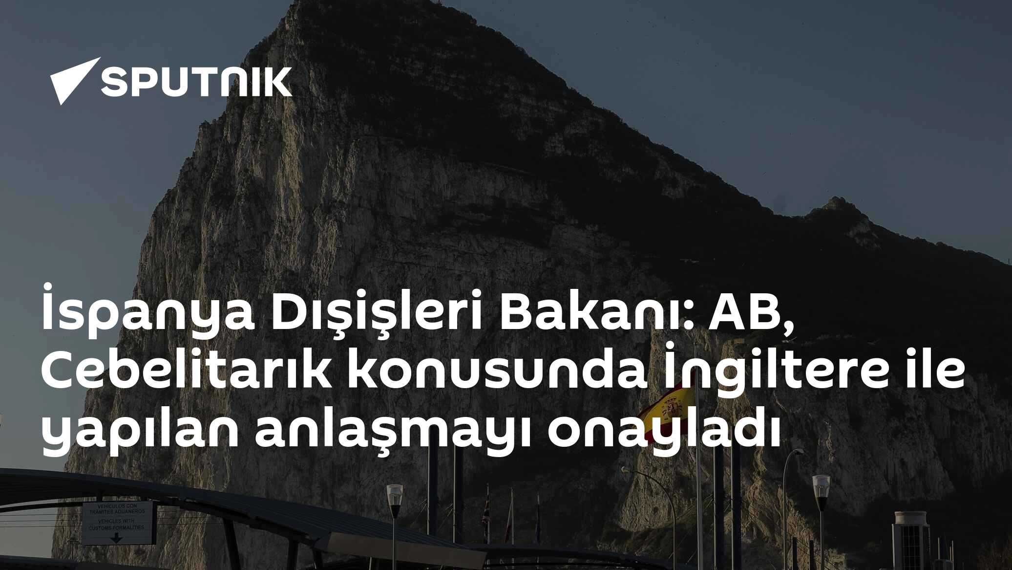 İspanya Dışişleri Bakanı: AB, Cebelitarık konusunda İngiltere ile yapılan anlaşmayı onayladı