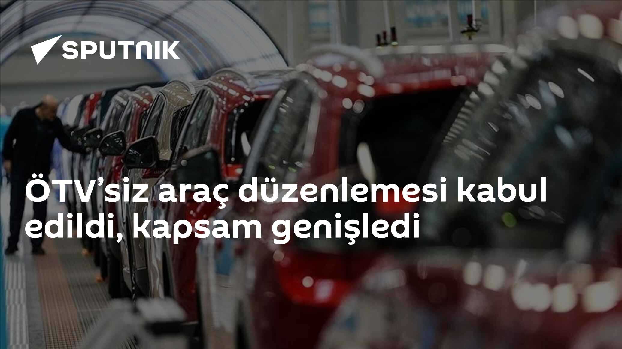 ÖTV’siz araç düzenlemesi kabul edildi, kapsam genişledi