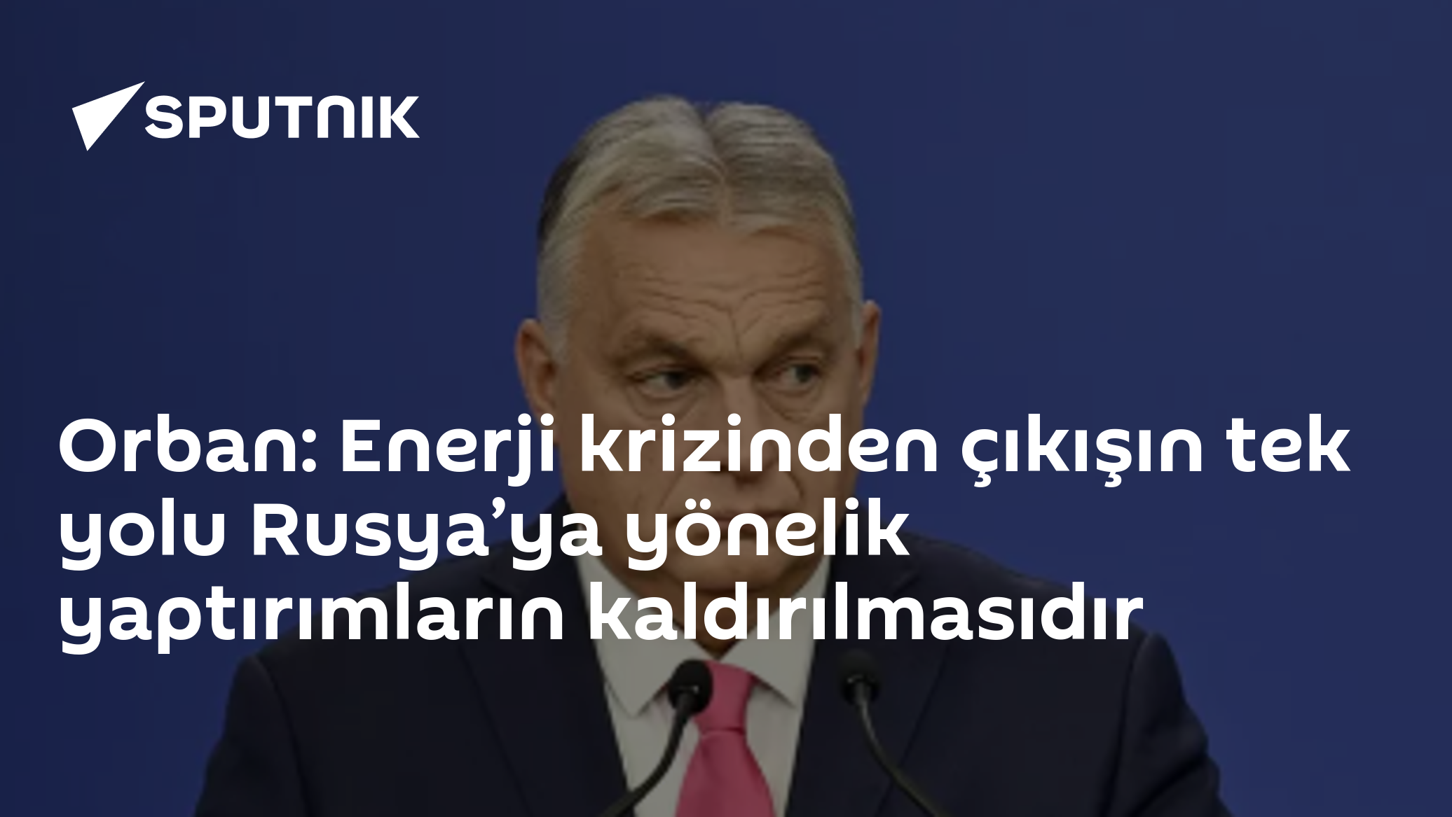 Orban: Enerji krizinden çıkışın tek yolu Rusya’ya yönelik yaptırımların kaldırılmasıdır
