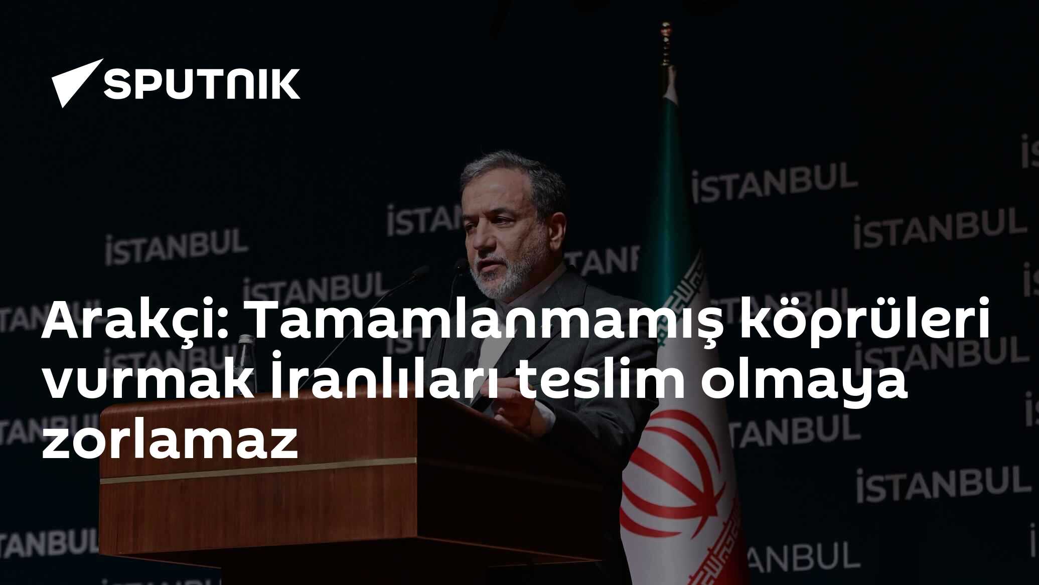 Arakçi: Tamamlanmamış köprüleri vurmak İranlıları teslim olmaya zorlamaz