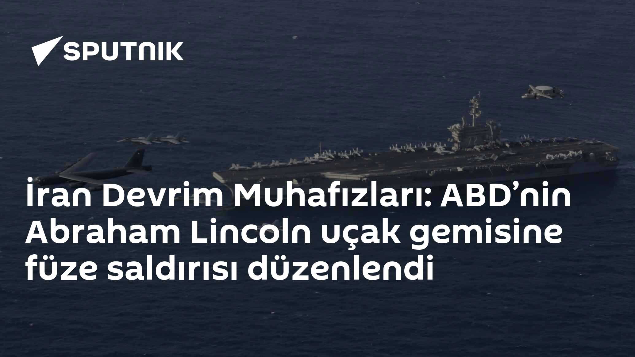 İran Devrim Muhafızları: ABD’nin Abraham Lincoln uçak gemisine füze saldırısı düzenlendi