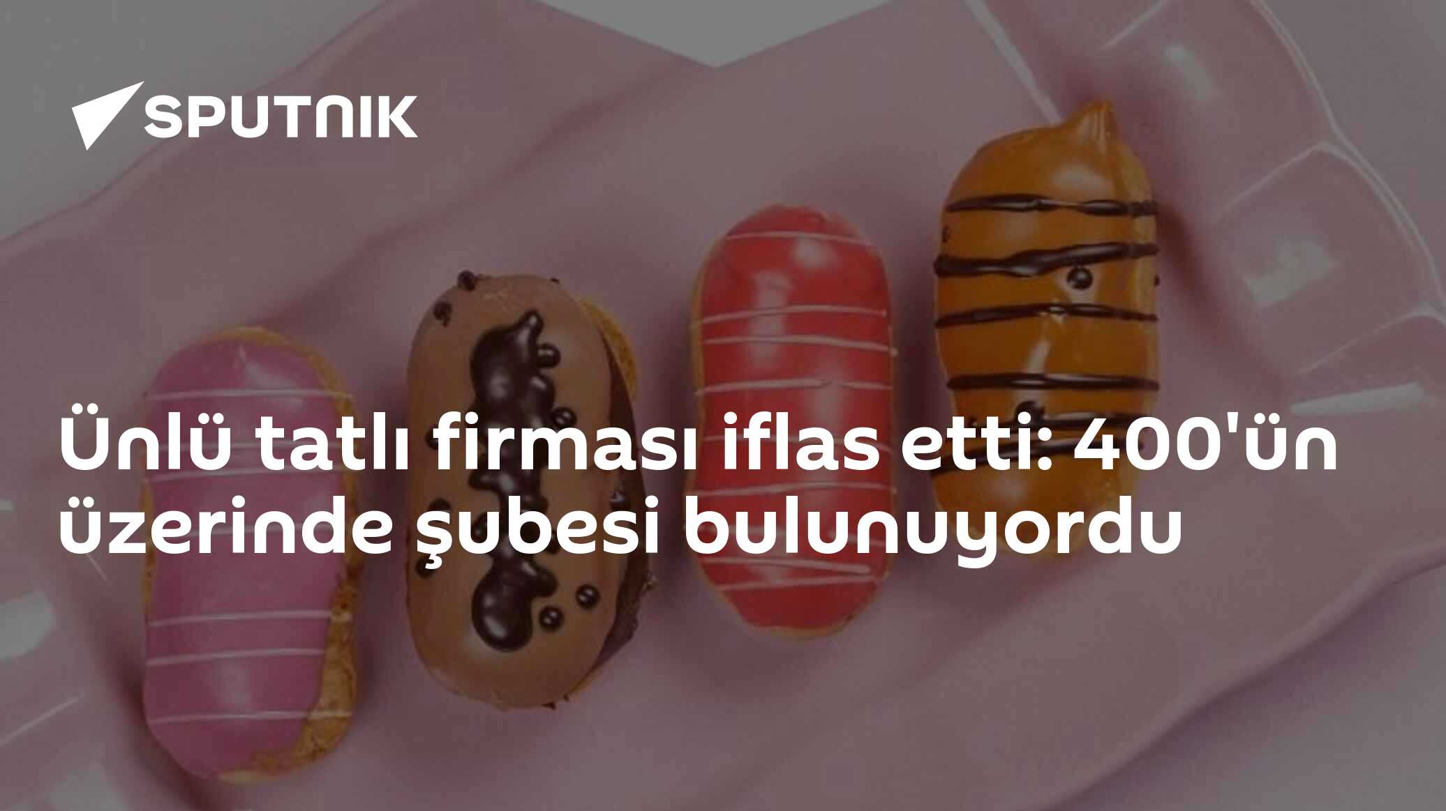 Ünlü tatlı firması iflas etti: 400'ün üzerinde şubesi bulunuyordu