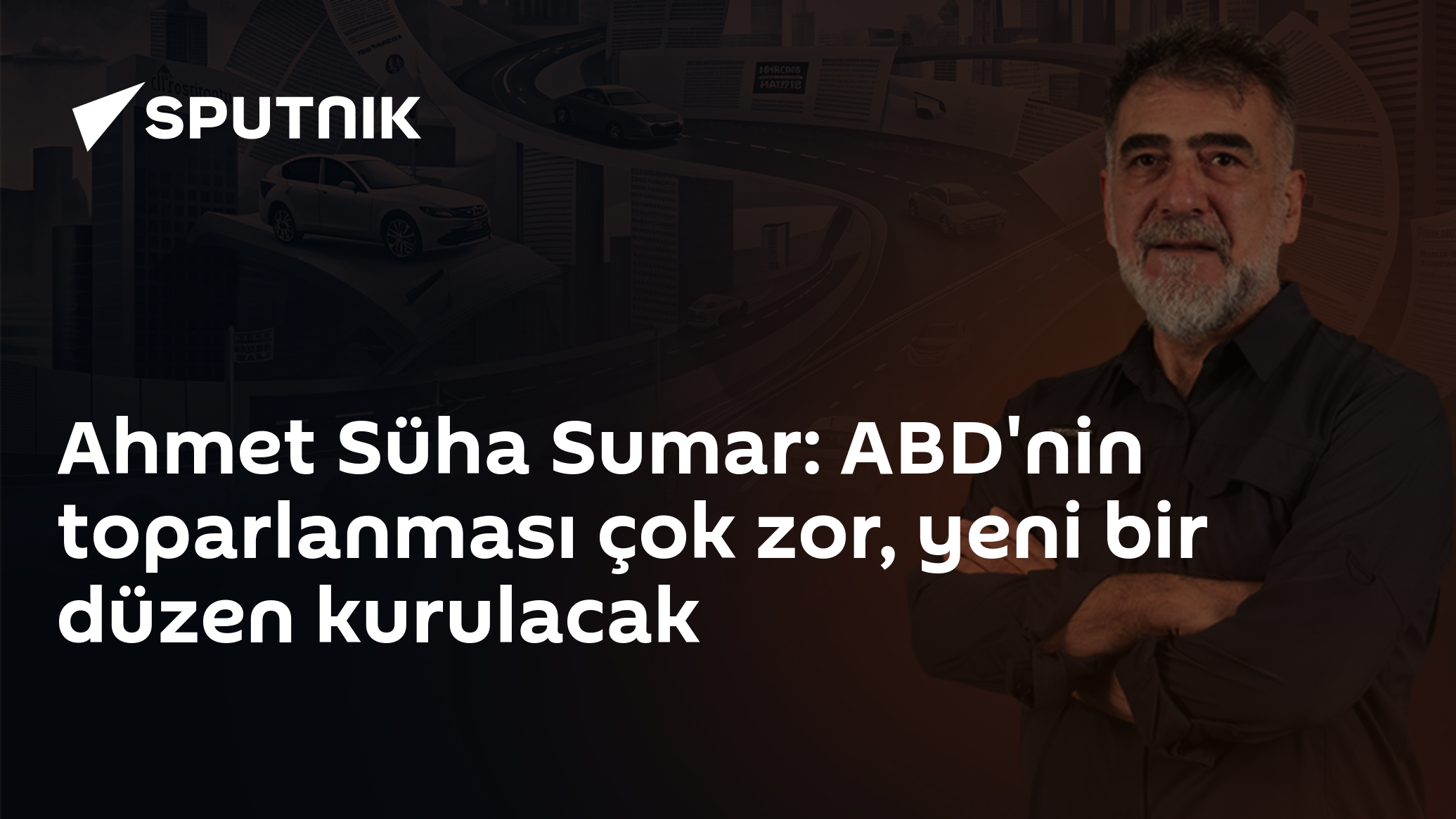 Ahmet Süha Sumar: ABD'nin toparlanması çok zor, yeni bir düzen kurulacak