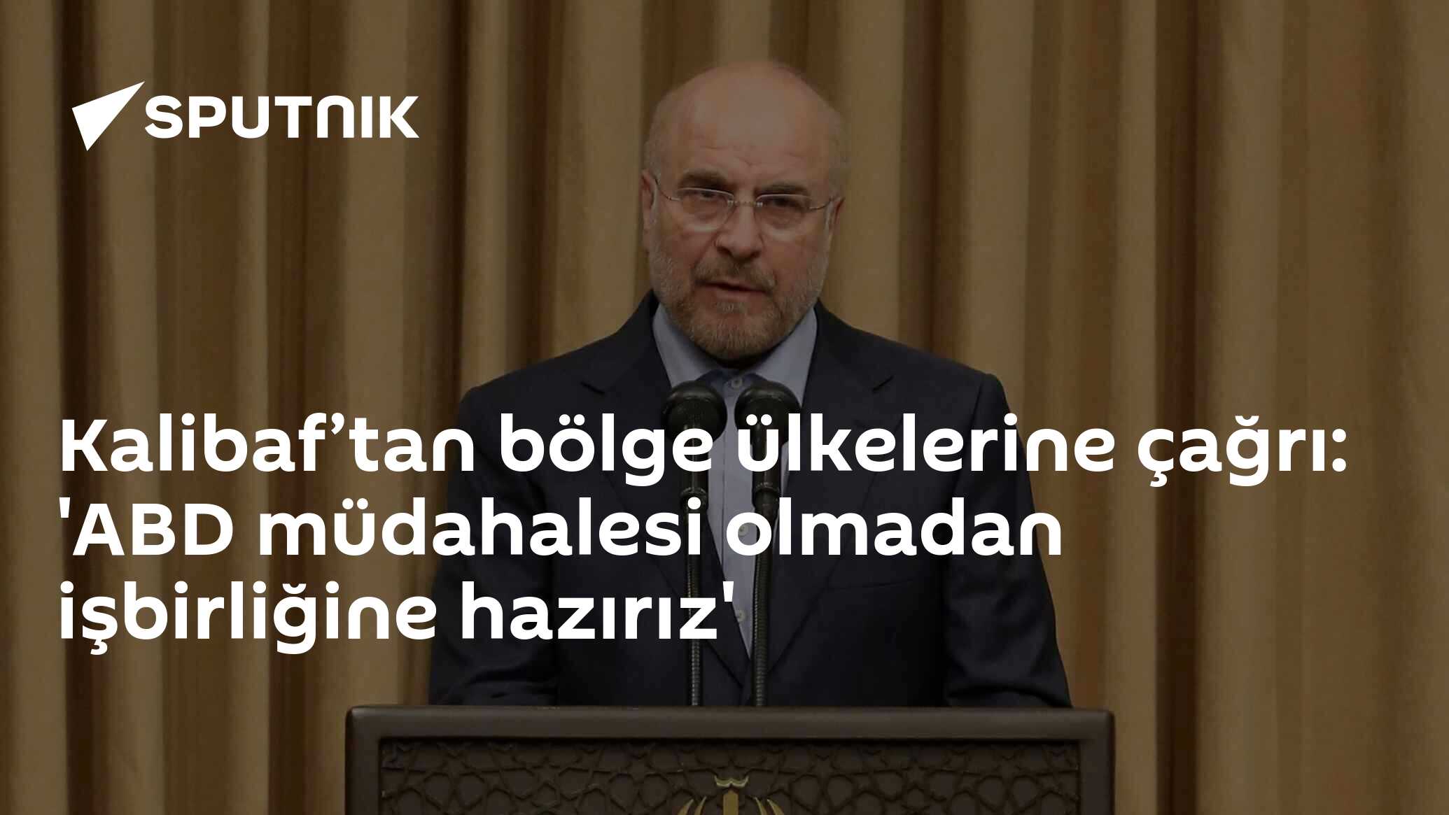 Kalibaf’tan bölge ülkelerine çağrı: 'ABD müdahalesi olmadan işbirliğine hazırız'