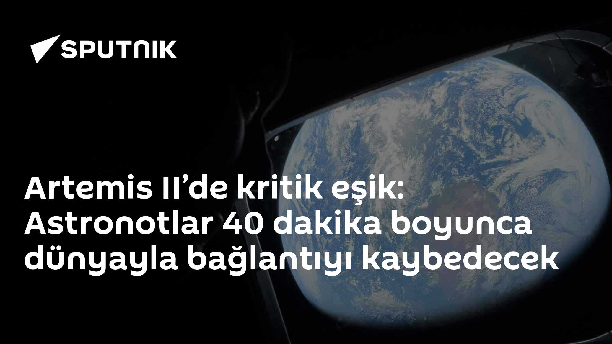 Artemis II’de kritik eşik: Astronotlar 40 dakika boyunca dünyayla bağlantıyı kaybedecek