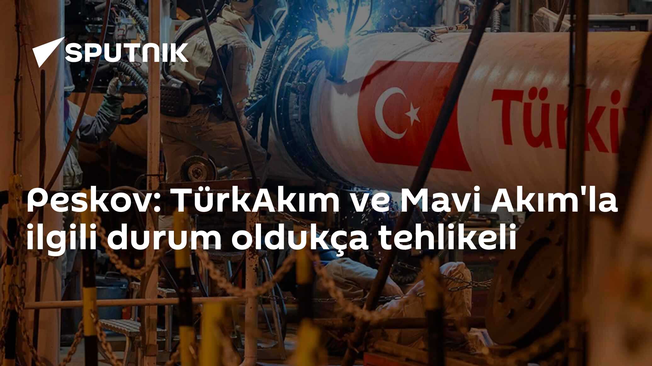 Peskov: TürkAkım ve Mavi Akım'la ilgili durum oldukça tehlikeli