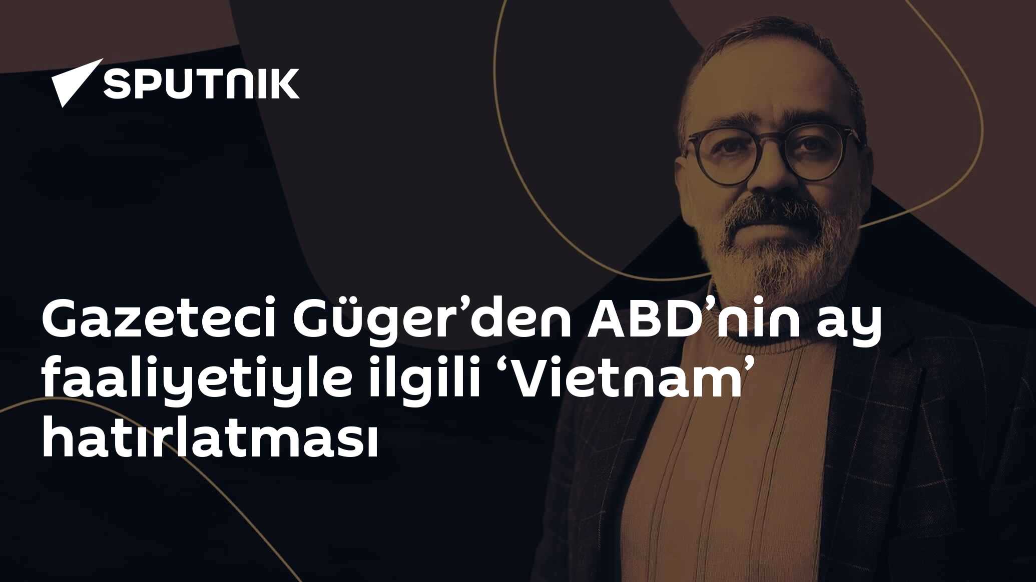 Gazeteci Güger’den ABD’nin ay faaliyetiyle ilgili ‘Vietnam’ hatırlatması