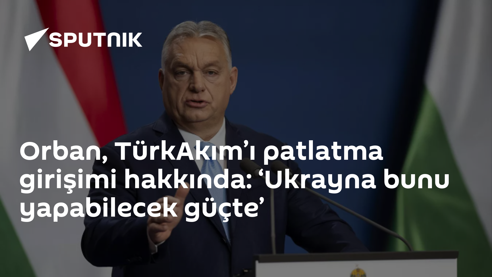 Orban, TürkAkım’ı patlatma girişimi hakkında: ‘Ukrayna bunu yapabilecek güçte’