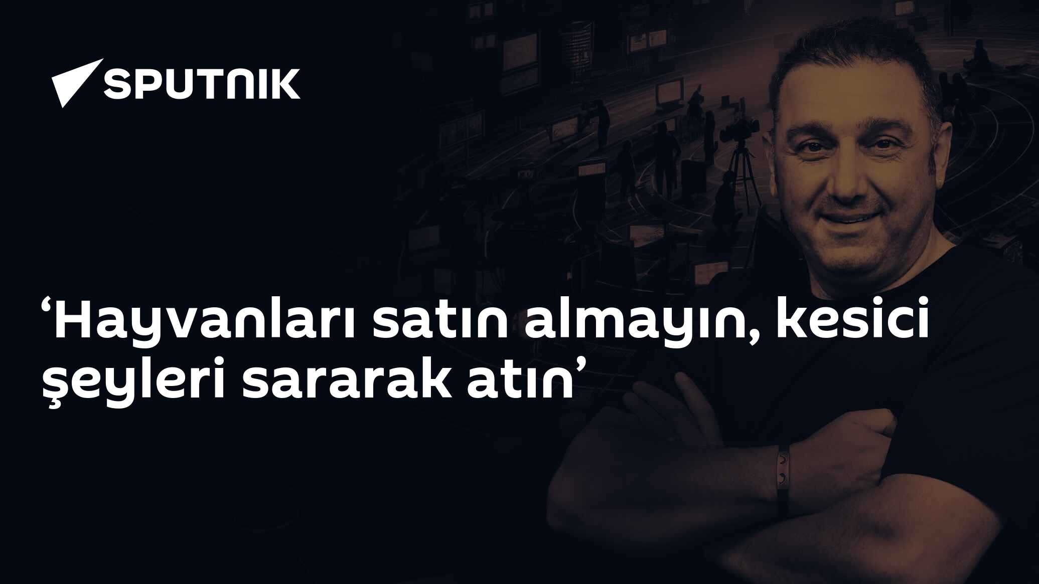 ‘Hayvanları satın almayın, kesici şeyleri sararak atın’