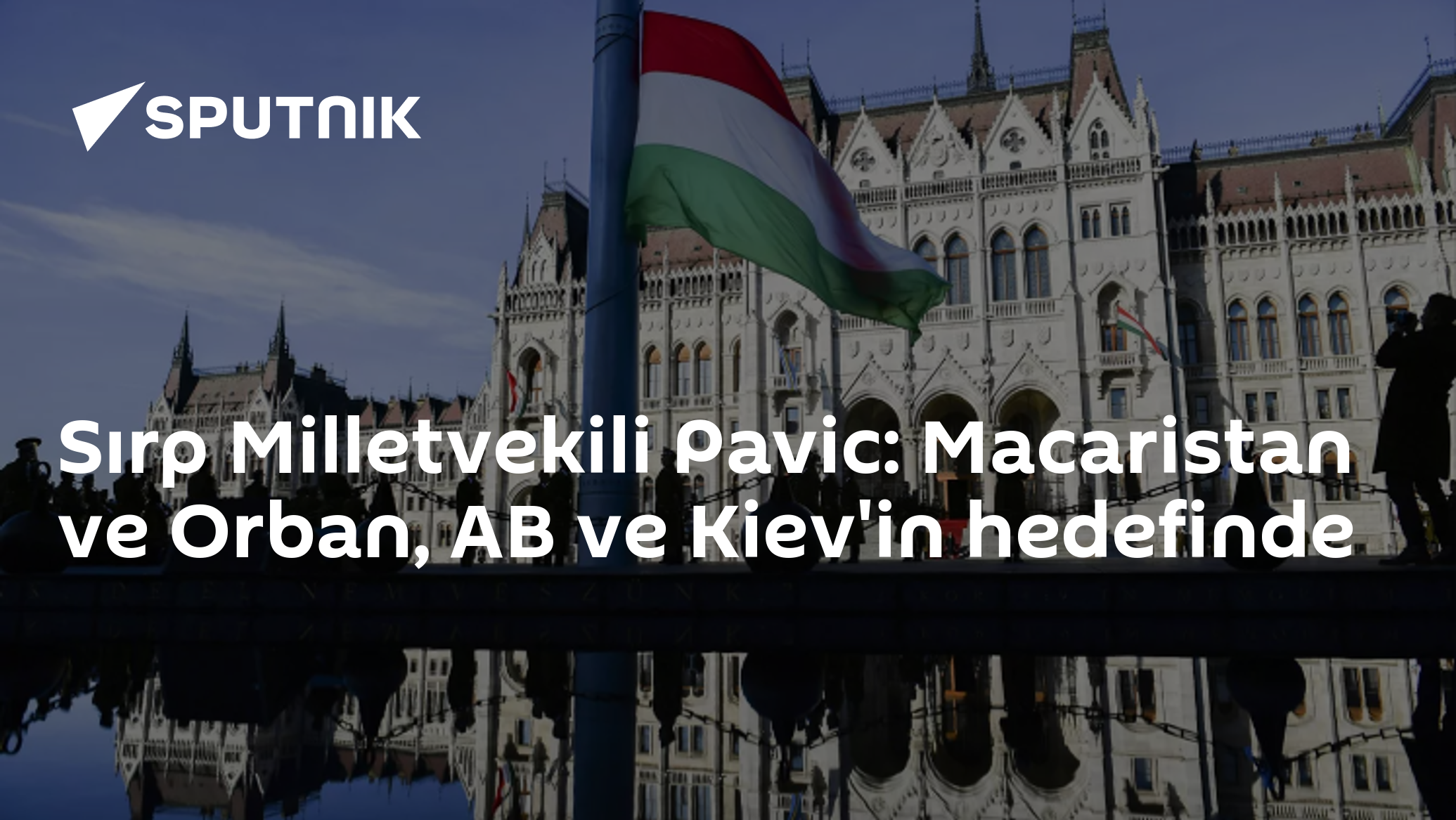 Sırp Milletvekili Pavic: Macaristan ve Orban, AB ve Kiev'in hedefinde