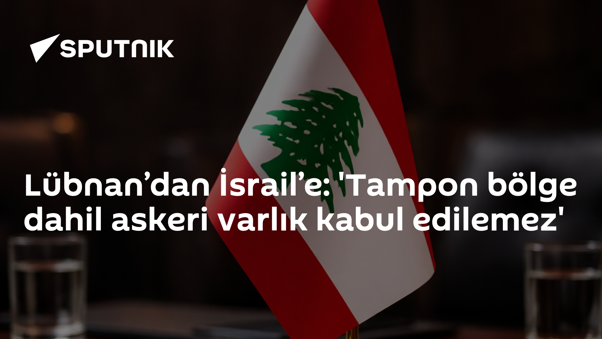 Lübnan’dan İsrail’e: 'Tampon bölge dahil askeri varlık kabul edilemez'