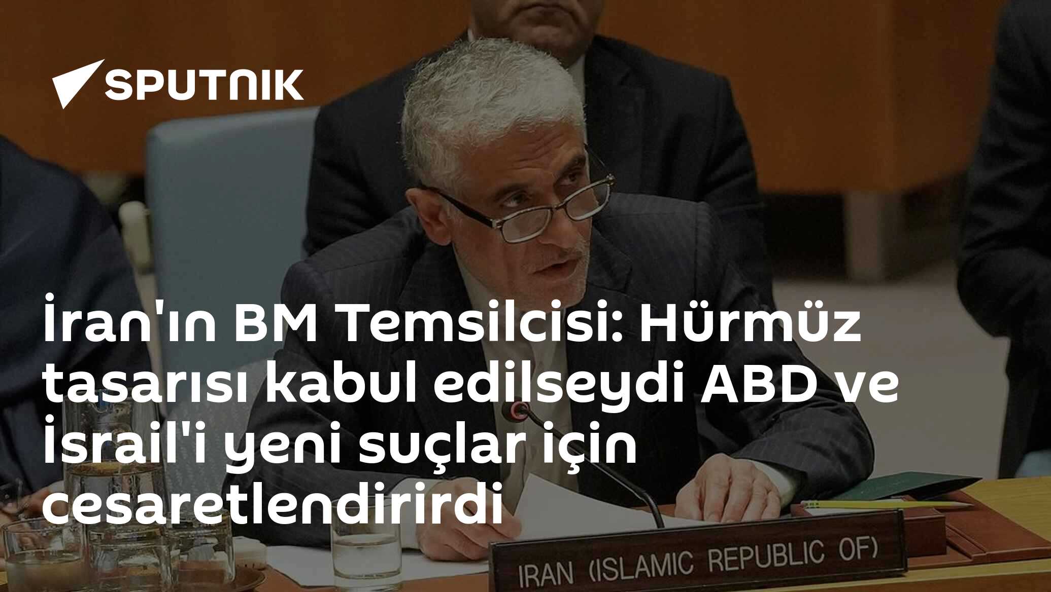 İran'ın BM Temsilcisi: Hürmüz tasarısı kabul edilseydi ABD ve İsrail'i yeni suçlar için cesaretlendirirdi