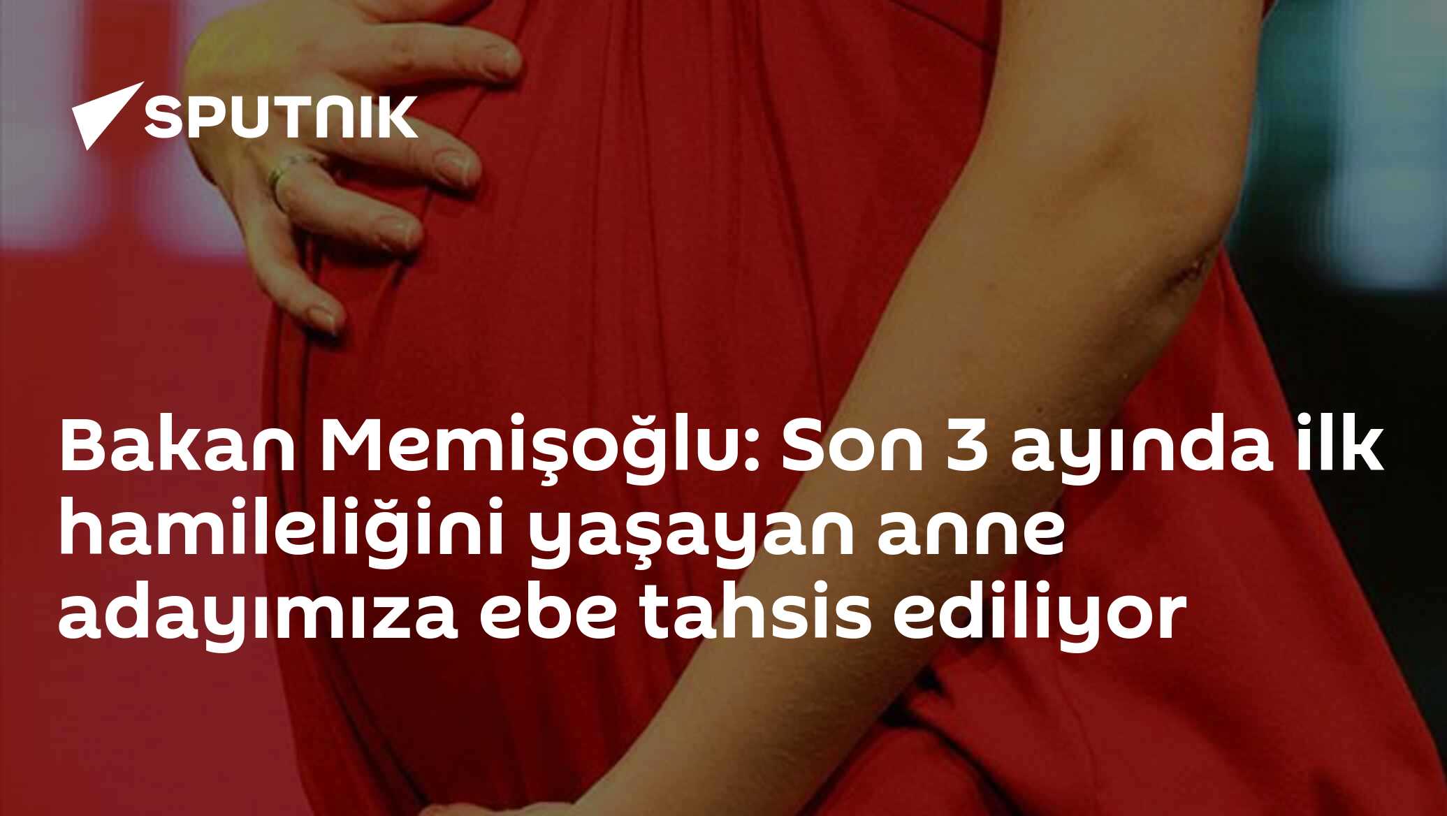 Bakan Memişoğlu: Son 3 ayında ilk hamileliğini yaşayan anne adayımıza ebe tahsis ediliyor