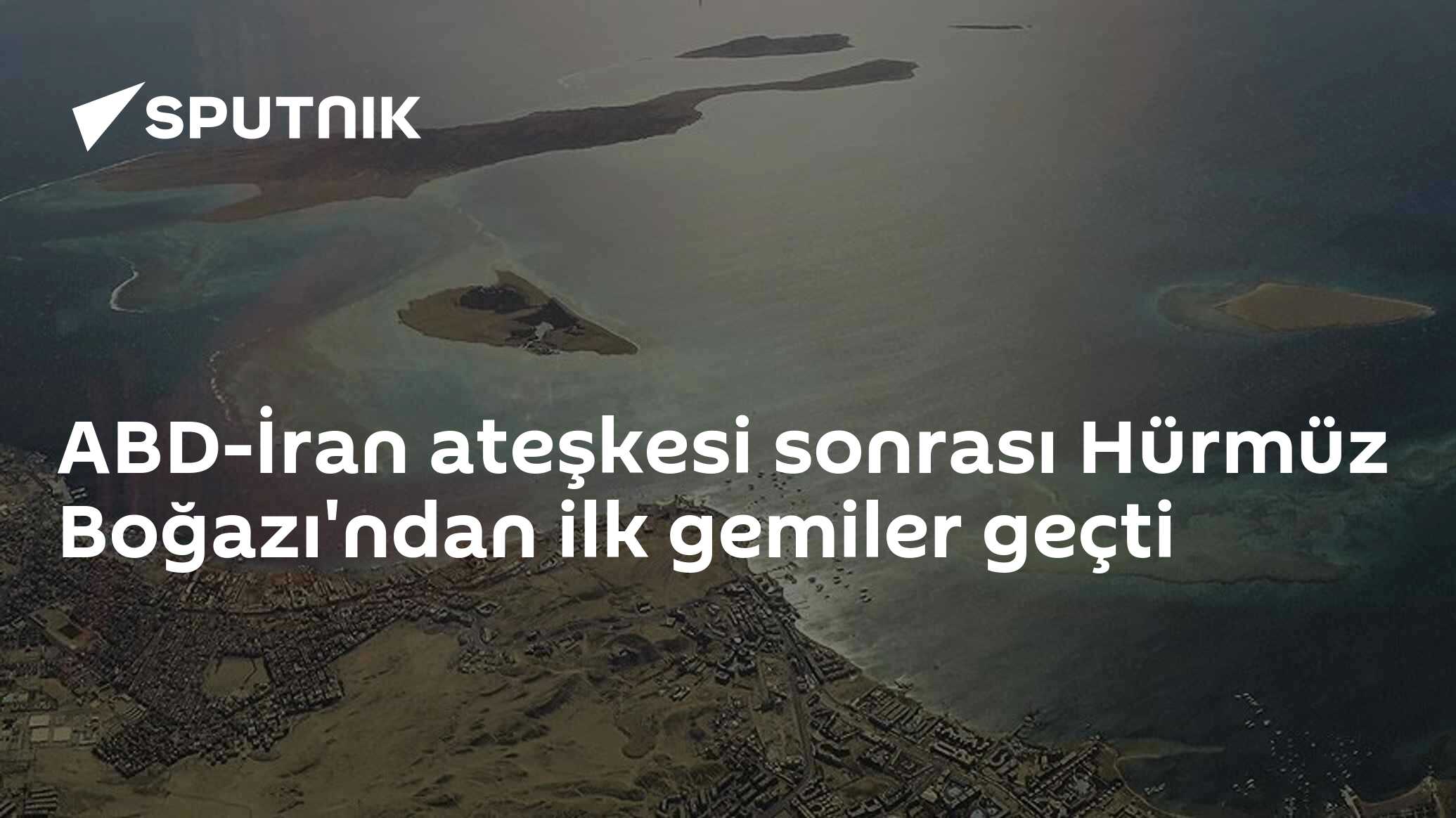 ABD-İran ateşkesi sonrası Hürmüz Boğazı'ndan ilk gemiler geçti