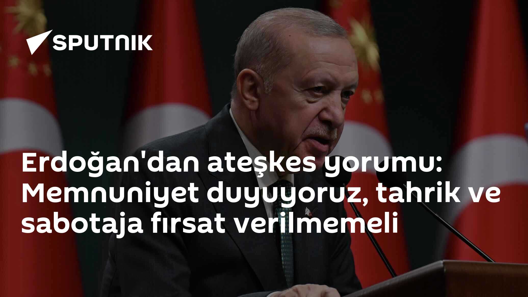 Erdoğan'dan ateşkes yorumu: Memnuniyet duyuyoruz, tahrik ve sabotaja fırsat verilmemeli