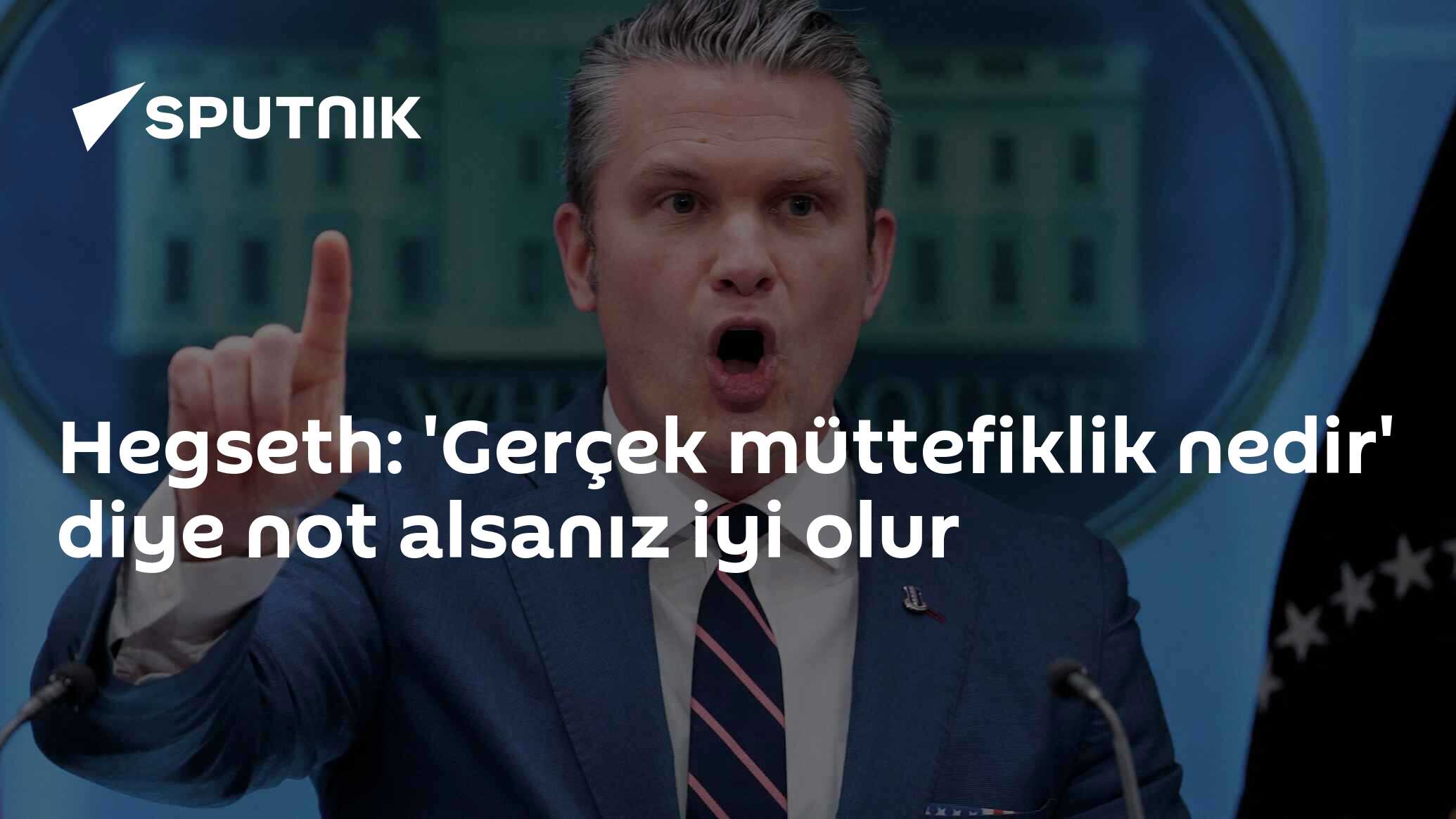 Hegseth: 'Gerçek müttefiklik nedir' diye not alsanız iyi olur