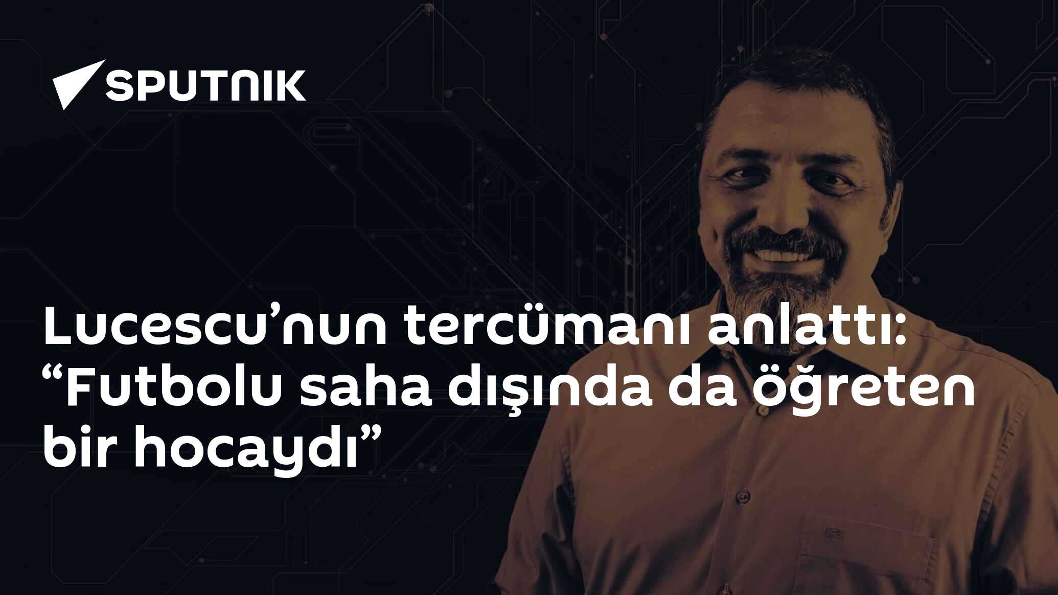 Lucescu’nun tercümanı anlattı: “Futbolu saha dışında da öğreten bir hocaydı”