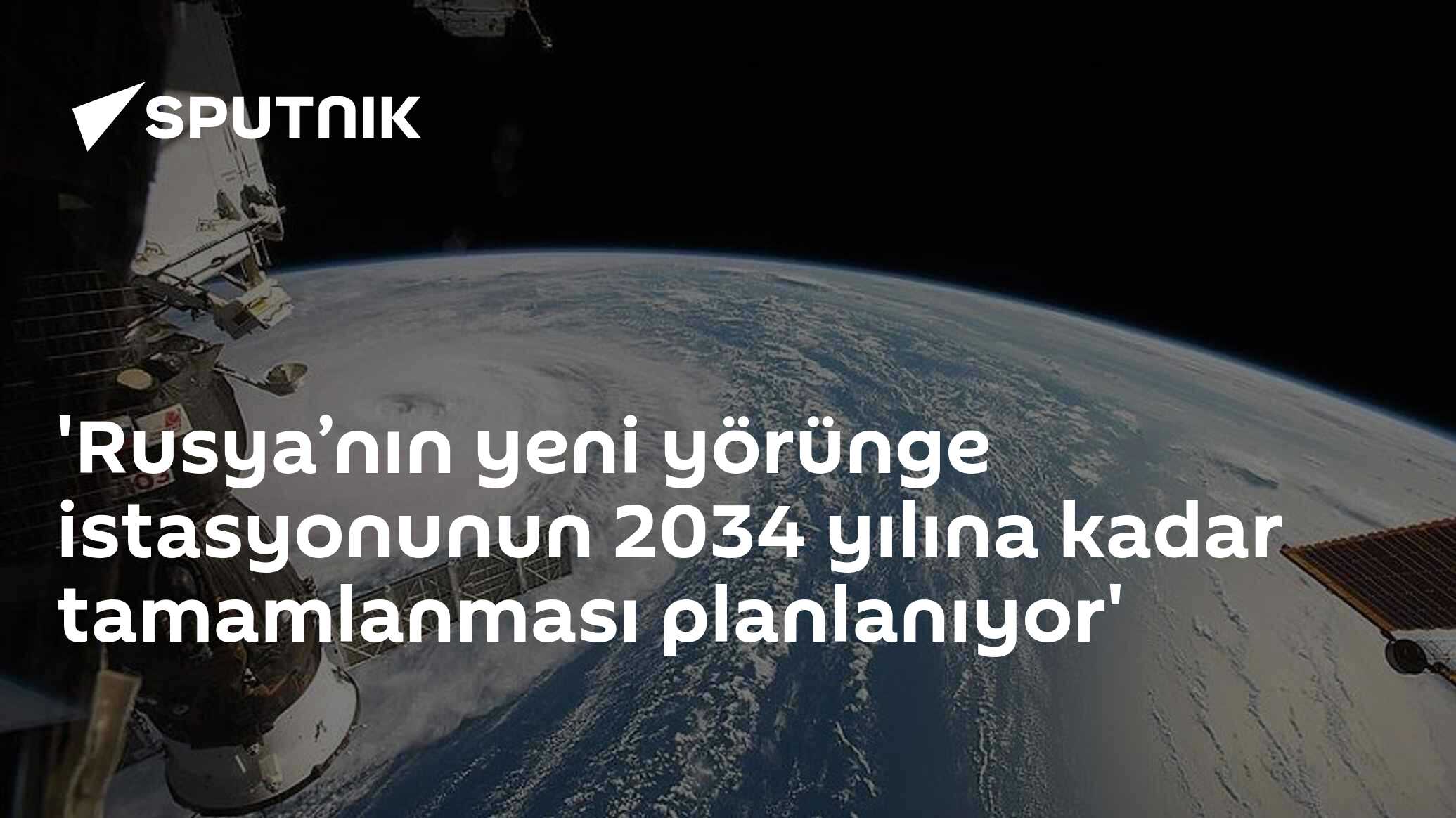 'Rusya’nın yeni yörünge istasyonunun 2034 yılına kadar tamamlanması planlanıyor'