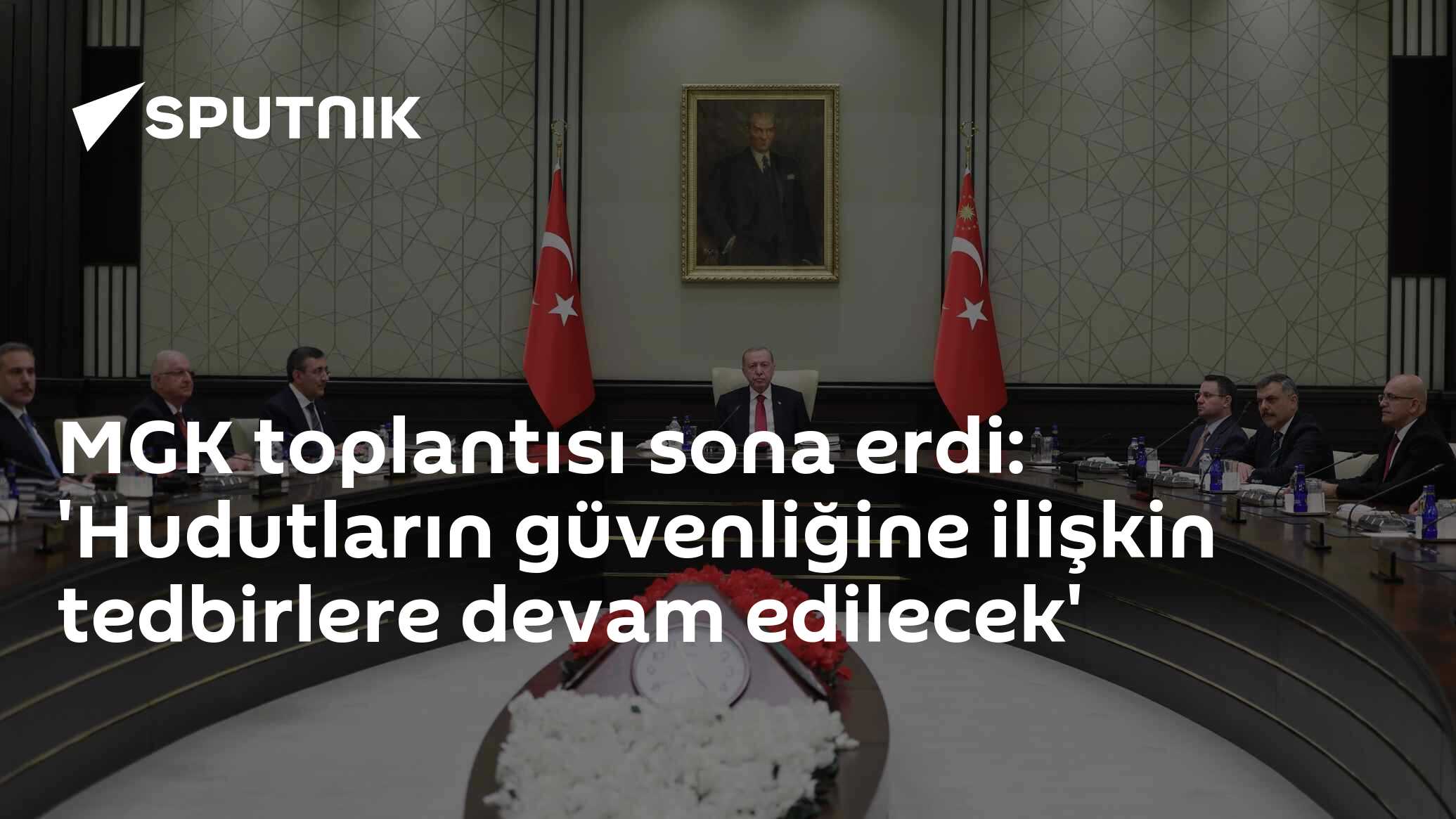MGK toplantısı sona erdi: 'Hudutların güvenliğine ilişkin tedbirlere devam edilecek'