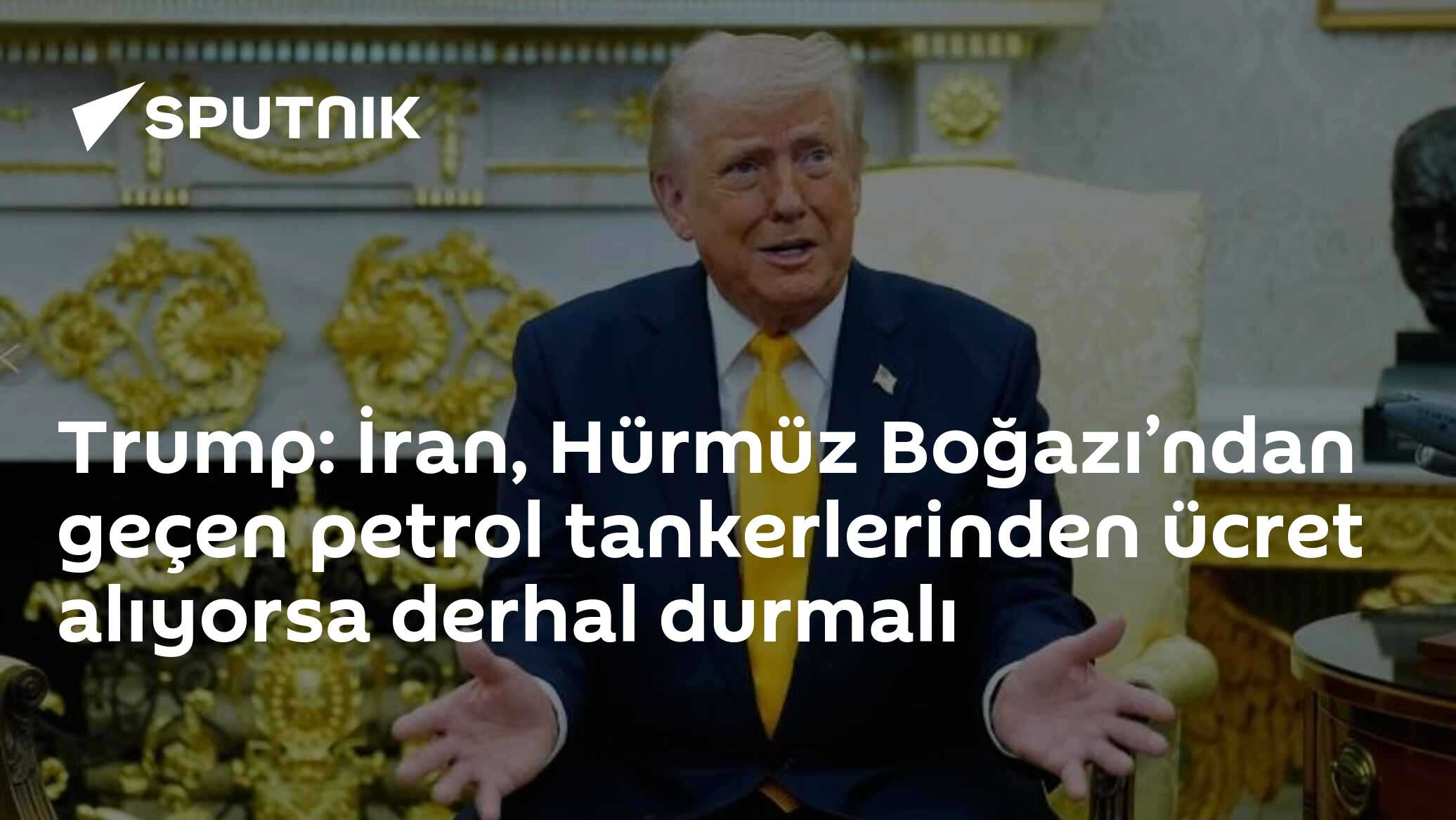 Trump: İran, Hürmüz Boğazı’ndan geçen petrol tankerlerinden ücret alıyorsa derhal durmalı