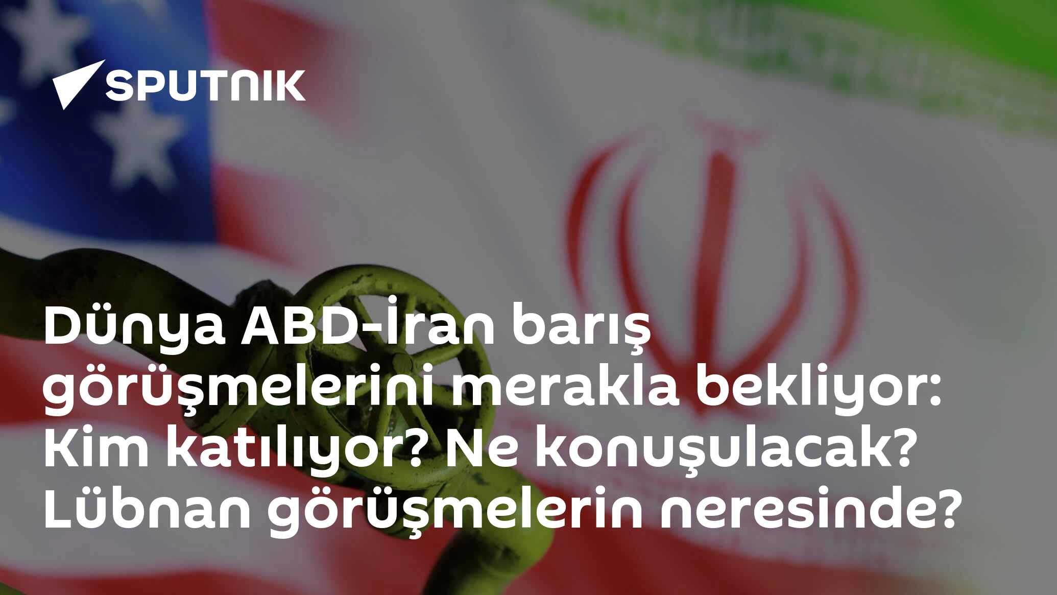 Dünya ABD-İran barış görüşmelerini merakla bekliyor: Kim katılıyor? Ne konuşulacak? Lübnan görüşmelerin neresinde?