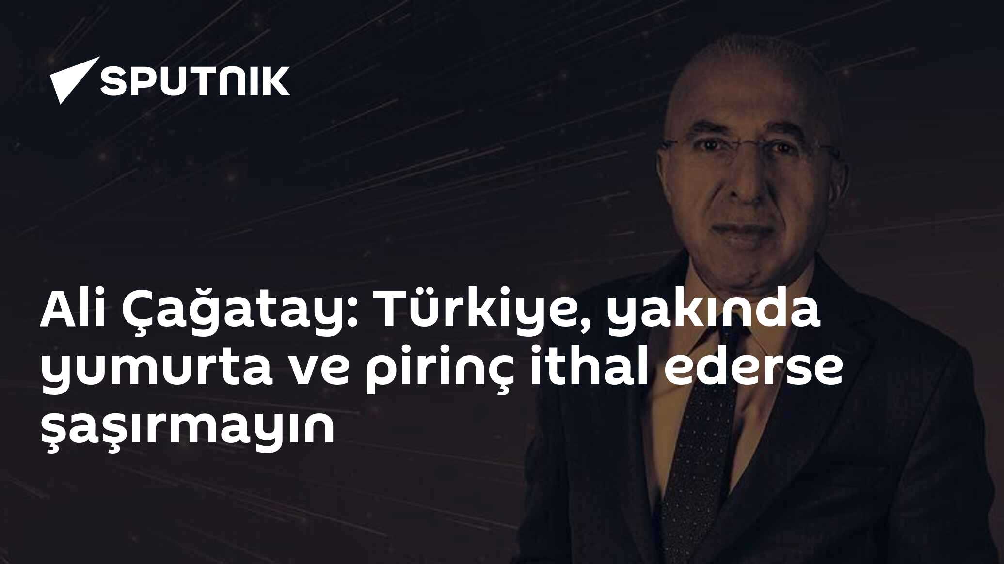 Ali Çağatay: Türkiye, yakında yumurta ve pirinç ithal ederse şaşırmayın