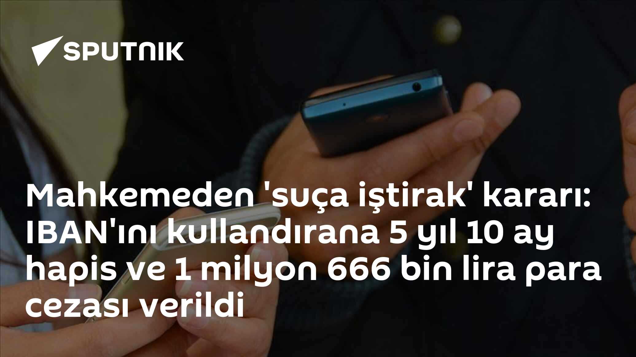 Mahkemeden 'suça iştirak' kararı: IBAN'ını kullandırana 5 yıl 10 ay hapis ve 1 milyon 666 bin lira para cezası verildi