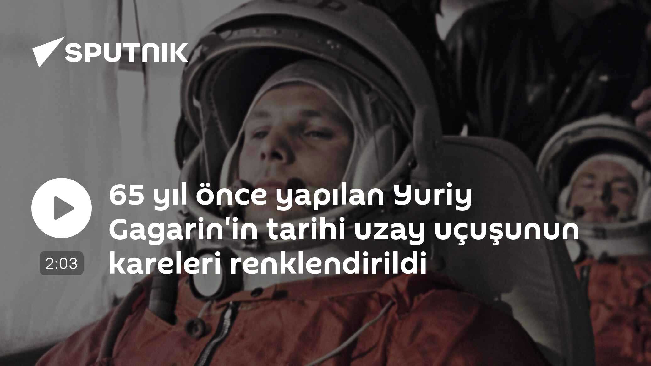 65 yıl önce yapılan Yuriy Gagarin'in tarihi uzay uçuşunun kareleri renklendirildi