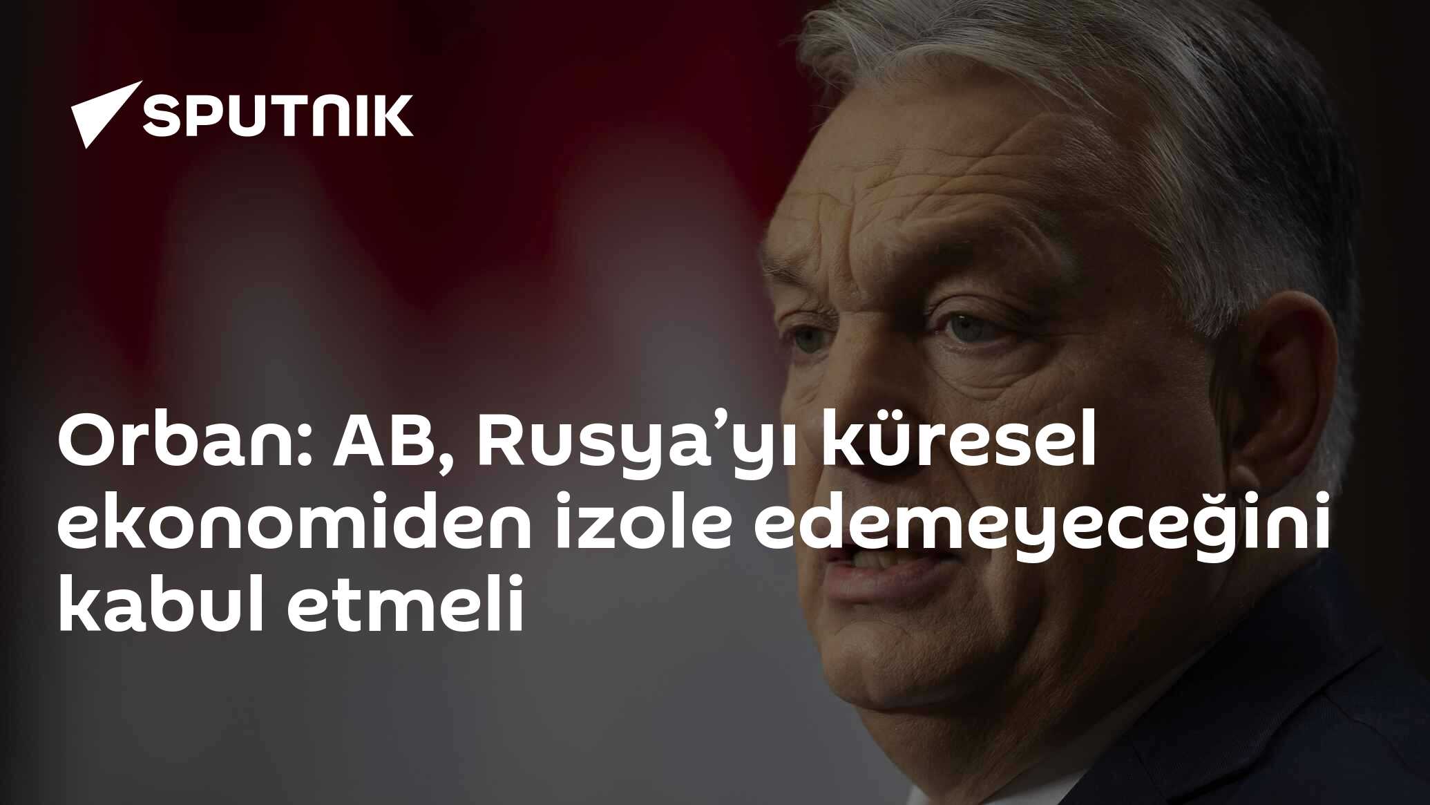 Orban: AB, Rusya’yı küresel ekonomiden izole edemeyeceğini kabul etmeli