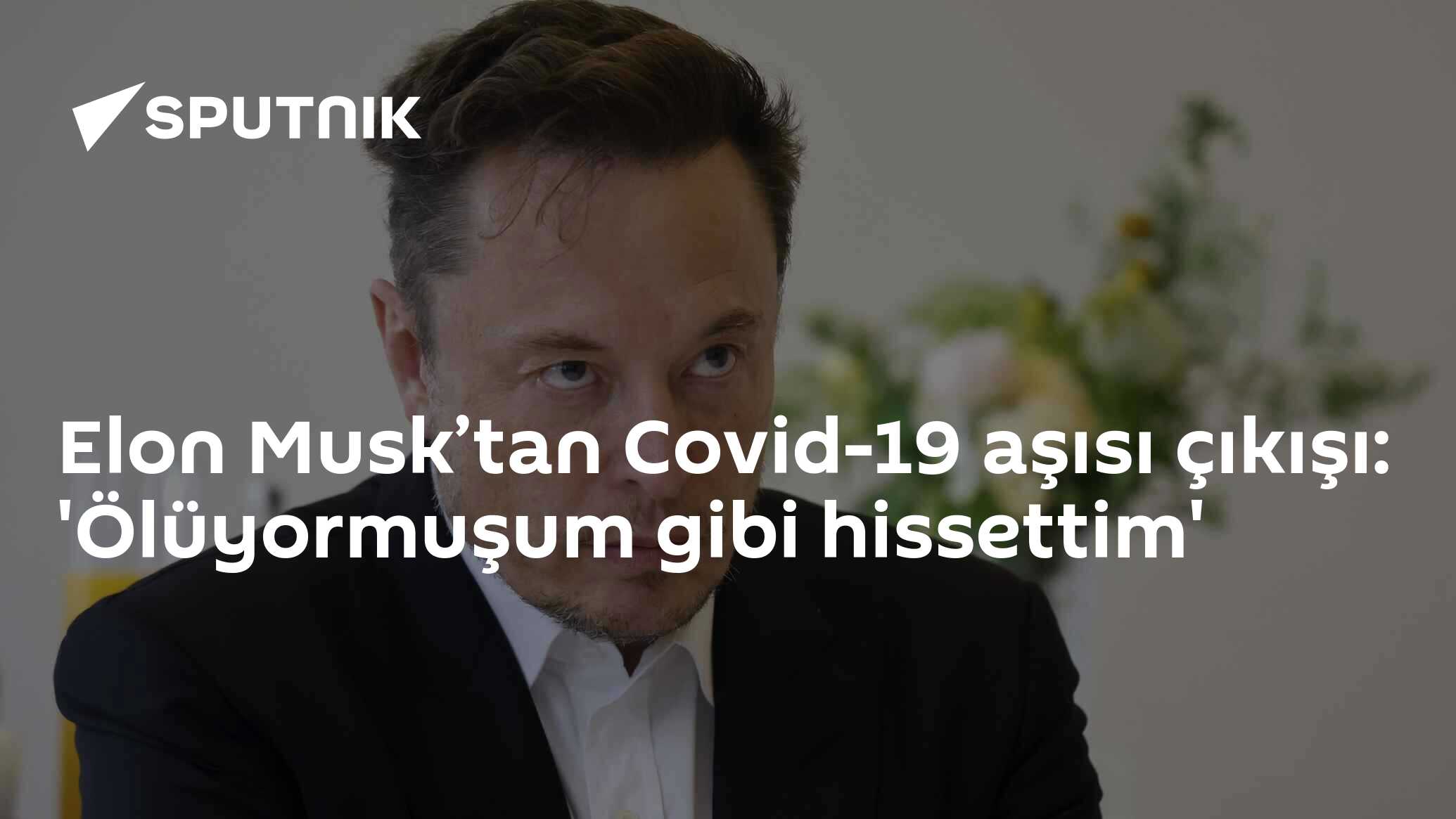 Elon Musk’tan Covid-19 aşısı çıkışı: 'Ölüyormuşum gibi hissettim'